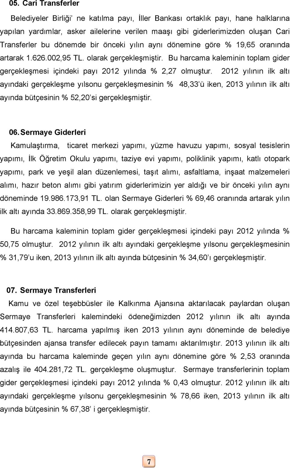 Bu harcama kaleminin toplam gider gerçekleşmesi içindeki payı 2012 yılında % 2,27 olmuştur.