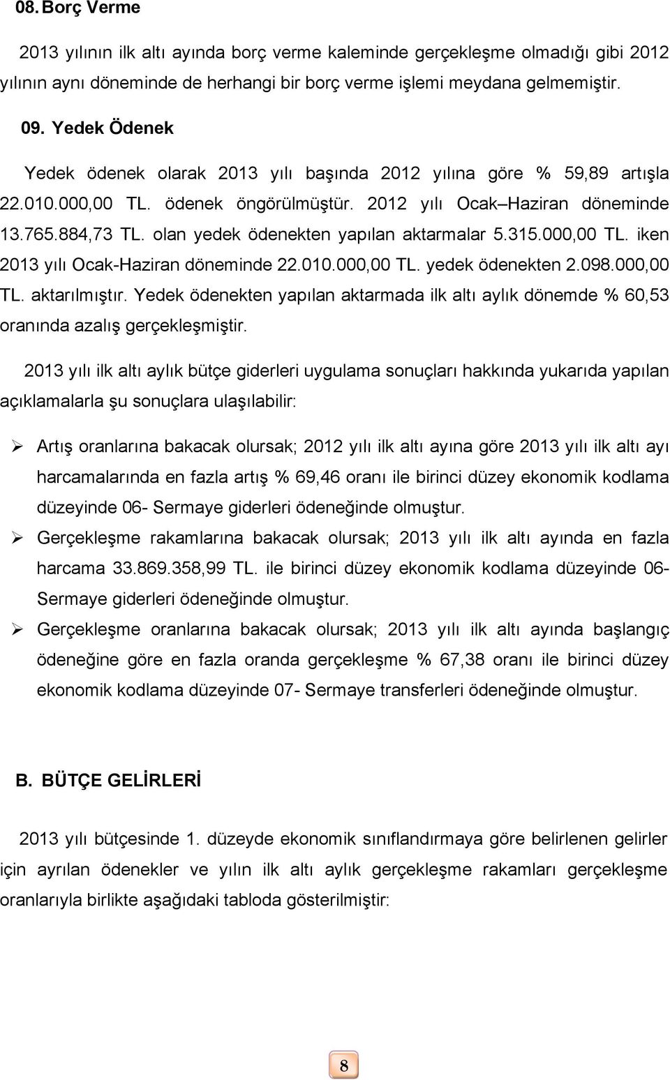 olan yedek ödenekten yapılan aktarmalar 5.315.000,00 TL. iken 2013 yılı Ocak-Haziran döneminde 22.010.000,00 TL. yedek ödenekten 2.098.000,00 TL. aktarılmıştır.