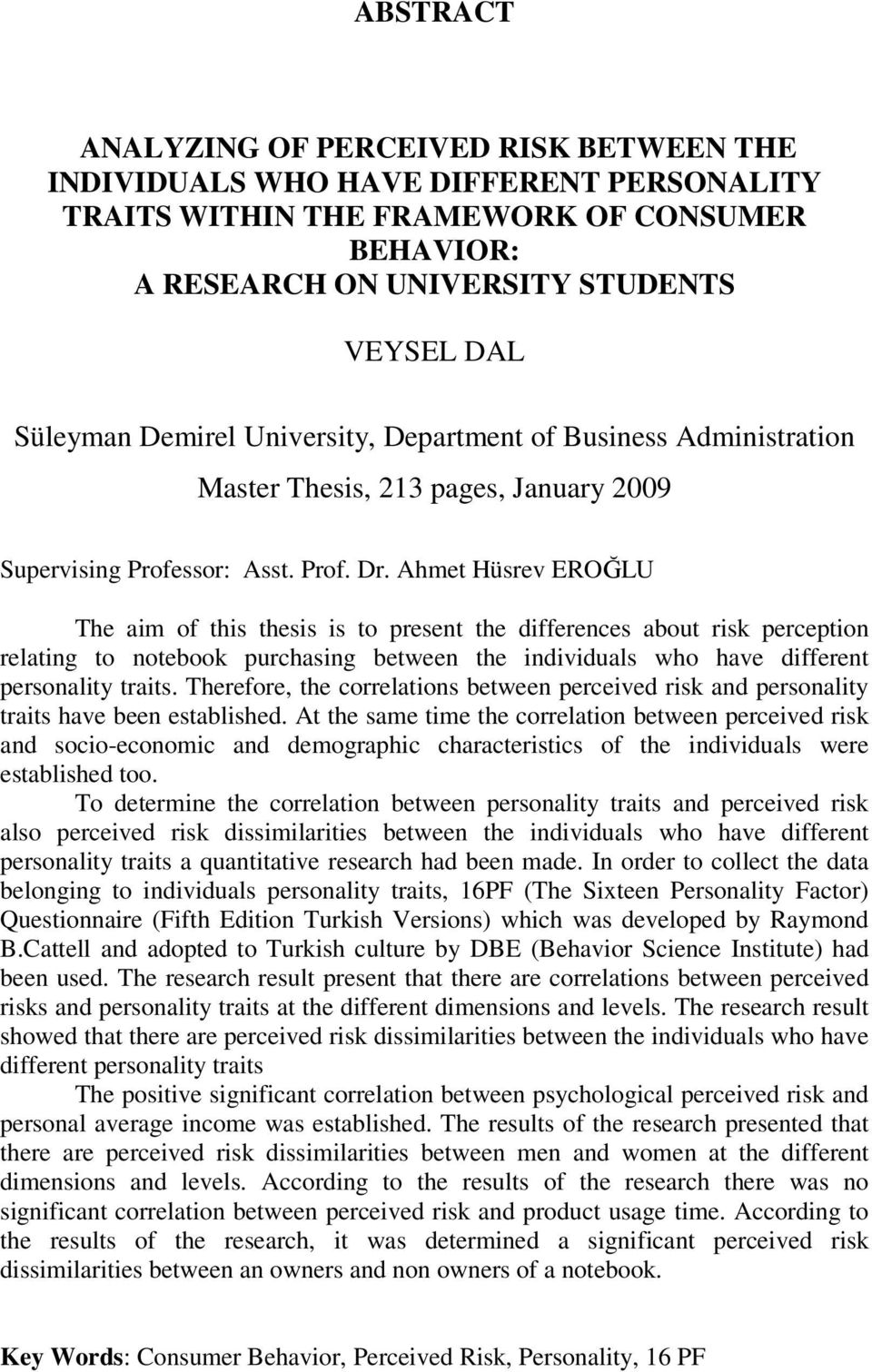 Ahmet Hüsrev EROĞLU The aim of this thesis is to present the differences about risk perception relating to notebook purchasing between the individuals who have different personality traits.