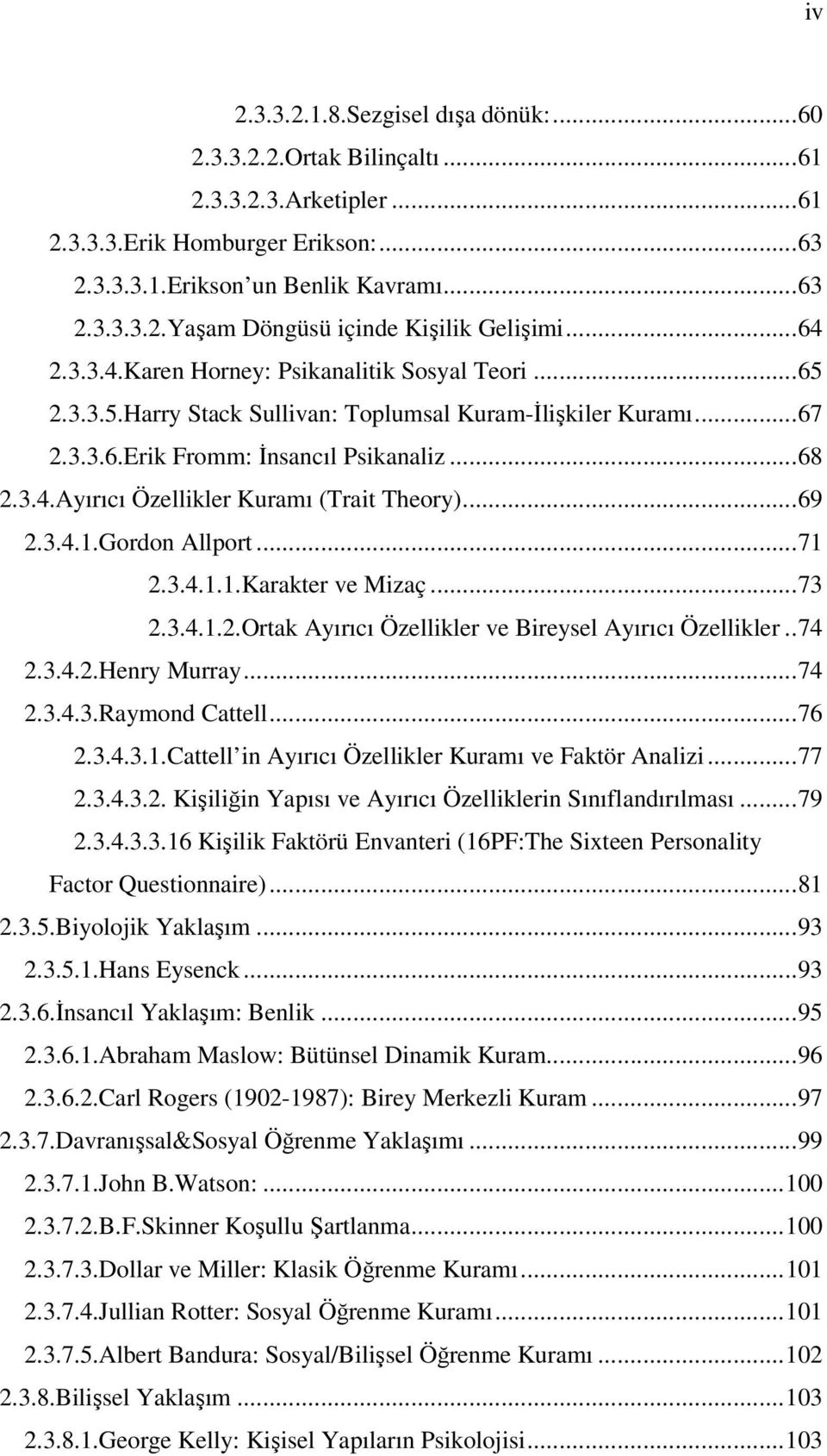 ..69 2.3.4.1.Gordon Allport...71 2.3.4.1.1.Karakter ve Mizaç...73 2.3.4.1.2.Ortak Ayırıcı Özellikler ve Bireysel Ayırıcı Özellikler..74 2.3.4.2.Henry Murray...74 2.3.4.3.Raymond Cattell...76 2.3.4.3.1.Cattell in Ayırıcı Özellikler Kuramı ve Faktör Analizi.