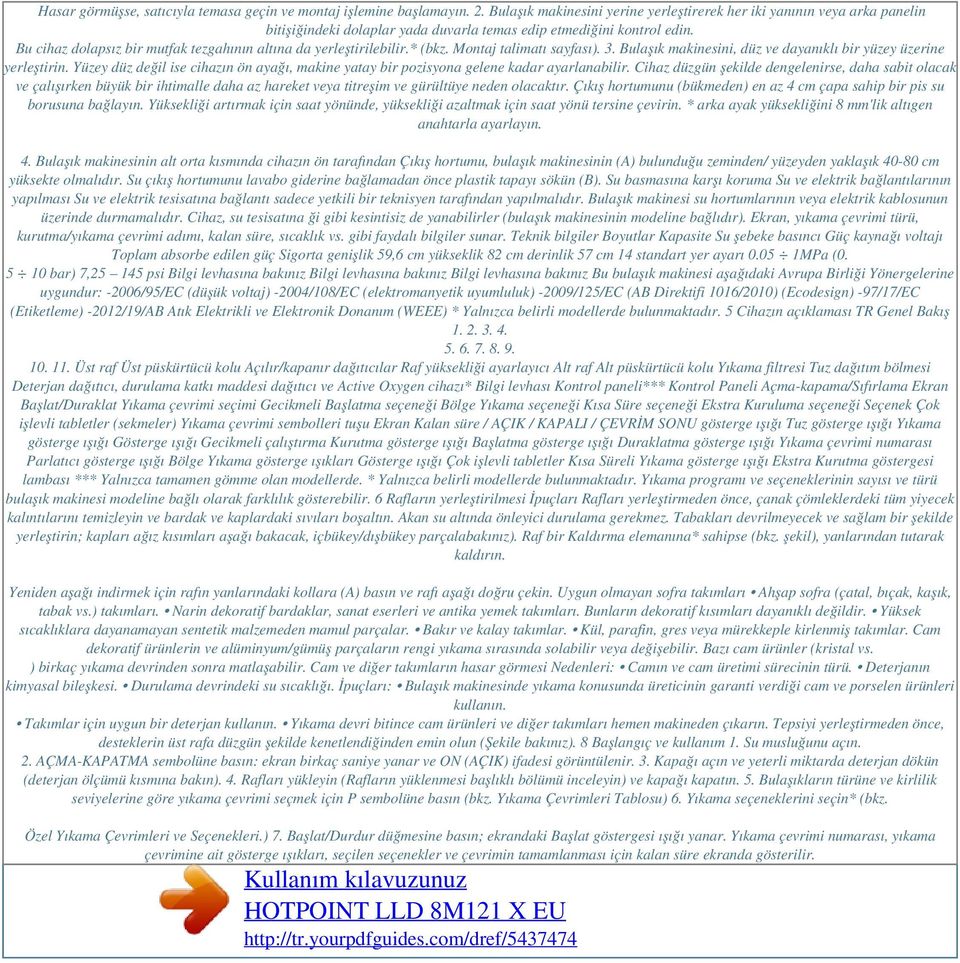 Bu cihaz dolapsız bir mutfak tezgahının altına da yerleştirilebilir.* (bkz. Montaj talimatı sayfası). 3. Bulaşık makinesini, düz ve dayanıklı bir yüzey üzerine yerleştirin.