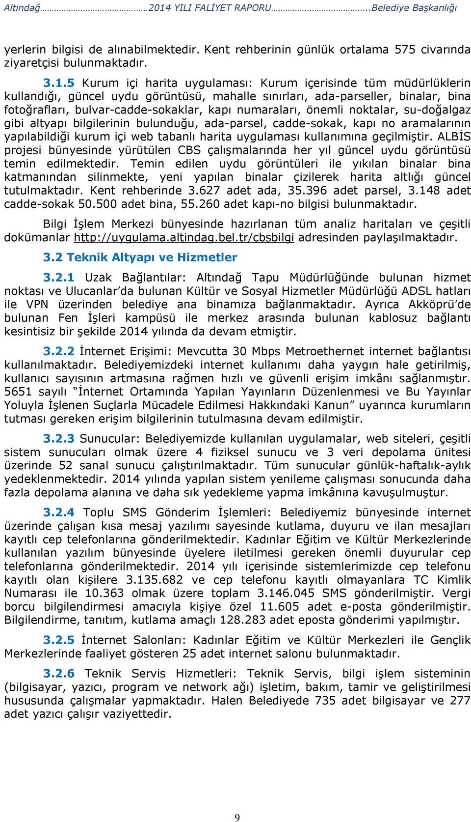 5 Kurum içi harita uygulaması: Kurum içerisinde tüm müdürlüklerin kullandığı, güncel uydu görüntüsü, mahalle sınırları, ada-parseller, binalar, bina fotoğrafları, bulvar-cadde-sokaklar, kapı