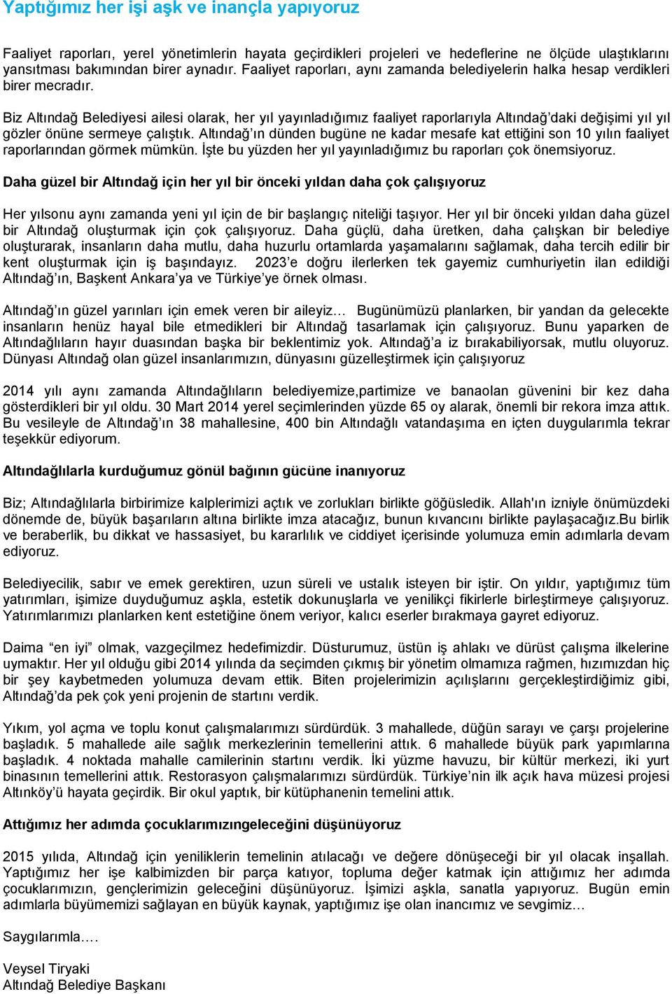 Biz Altındağ Belediyesi ailesi olarak, her yıl yayınladığımız faaliyet raporlarıyla Altındağ daki değişimi yıl yıl gözler önüne sermeye çalıştık.