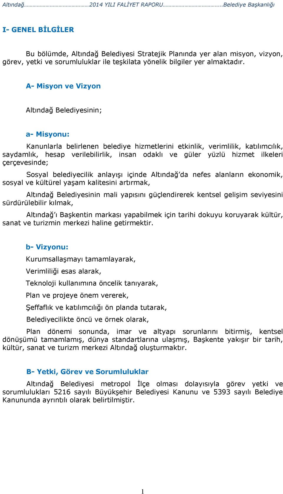 A- Misyon ve Vizyon Altındağ Belediyesinin; a- Misyonu: Kanunlarla belirlenen belediye hizmetlerini etkinlik, verimlilik, katılımcılık, saydamlık, hesap verilebilirlik, insan odaklı ve güler yüzlü