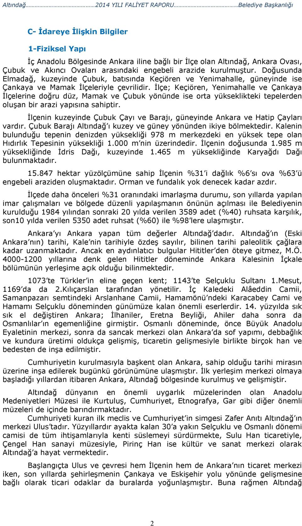 kurulmuştur. Doğusunda Elmadağ, kuzeyinde Çubuk, batısında Keçiören ve Yenimahalle, güneyinde ise Çankaya ve Mamak İlçeleriyle çevrilidir.