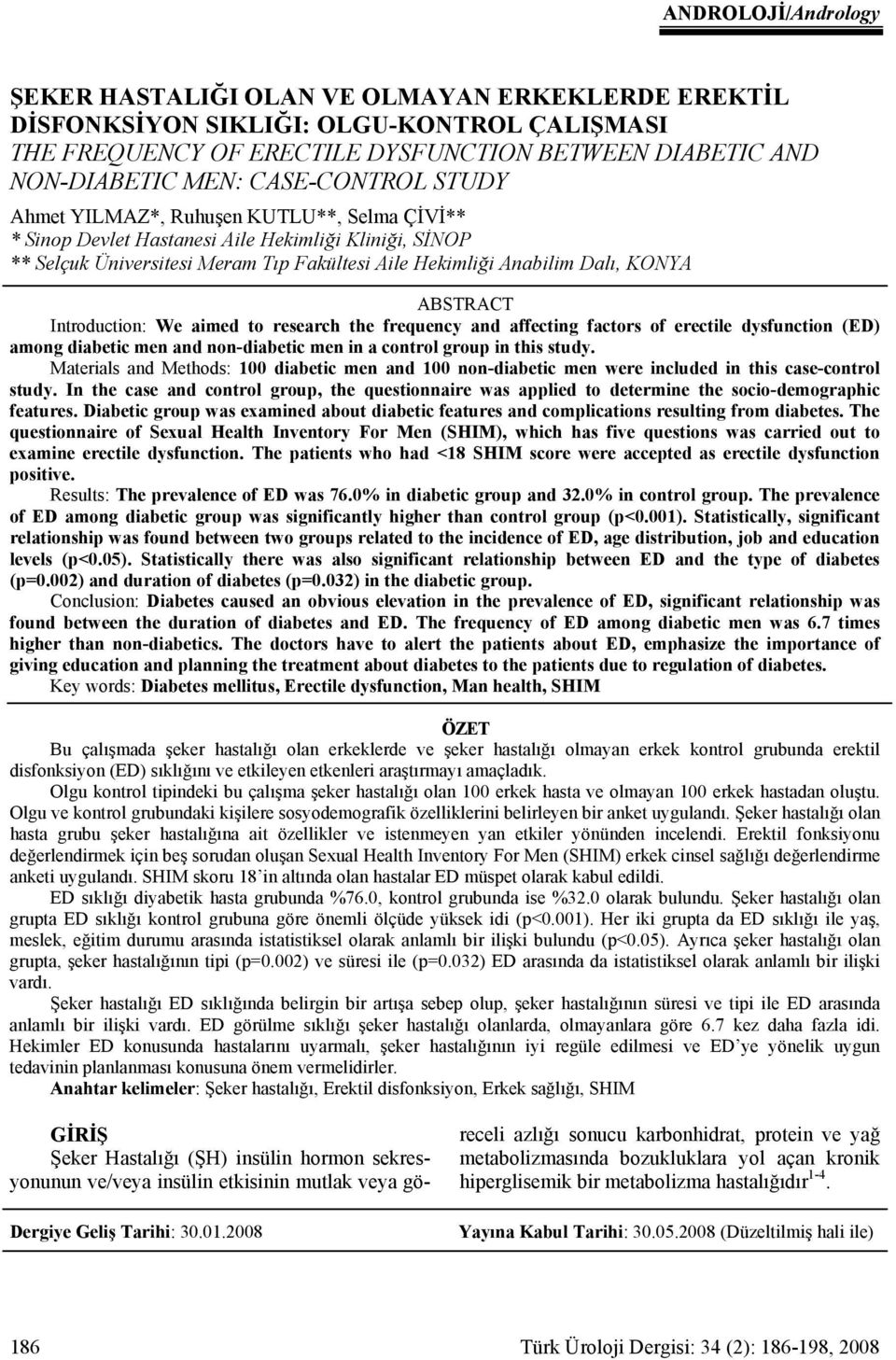 ABSTRACT Introduction: We aimed to research the frequency and affecting factors of erectile dysfunction (ED) among diabetic men and non-diabetic men in a control group in this study.