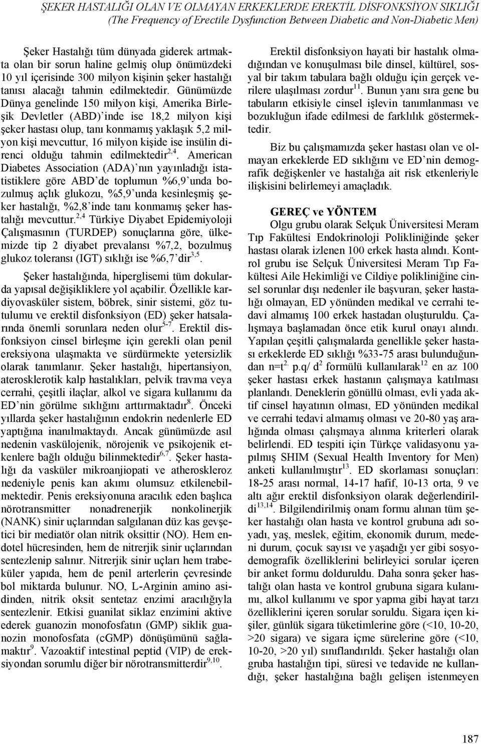 Günümüzde Dünya genelinde 150 milyon kişi, Amerika Birleşik Devletler (ABD) inde ise 18,2 milyon kişi şeker hastası olup, tanı konmamış yaklaşık 5,2 milyon kişi mevcuttur, 16 milyon kişide ise