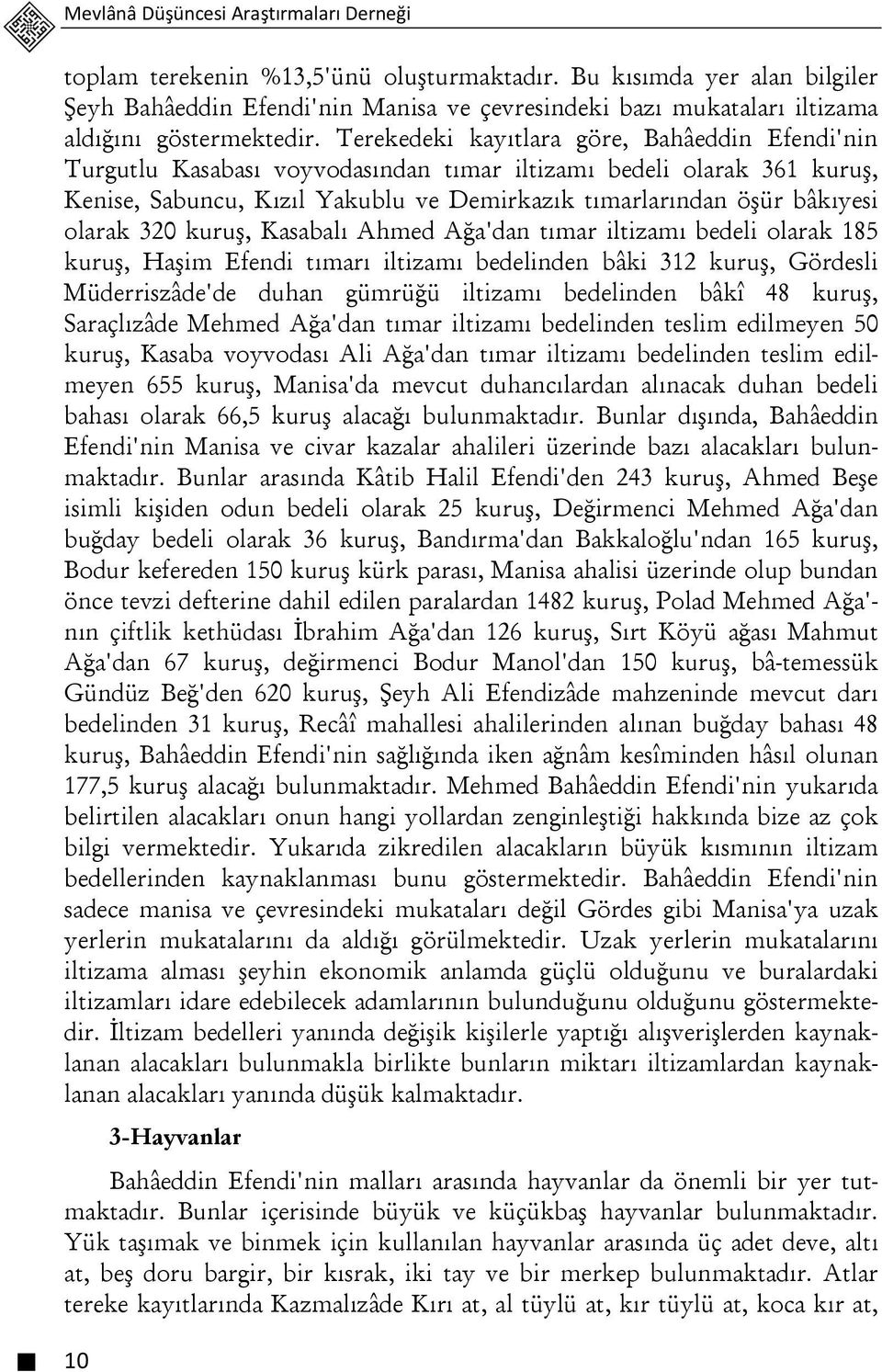 Terekedeki kayıtlara göre, Bahâeddin Efendi'nin Turgutlu Kasabası voyvodasından tımar iltizamı bedeli olarak 361 kuruş, Kenise, Sabuncu, Kızıl Yakublu ve Demirkazık tımarlarından öşür bâkıyesi olarak