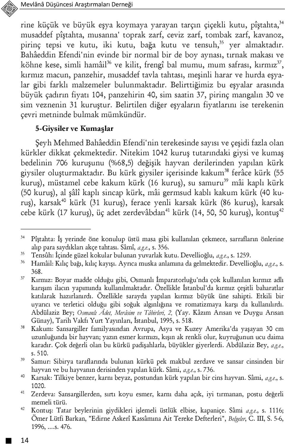 Bahâeddin Efendi'nin evinde bir normal bir de boy aynası, tırnak makası ve köhne kese, simli hamâil 36 ve kilit, frengî bal mumu, mum safrası, kırmız 37, kırmız macun, panzehir, musaddef tavla