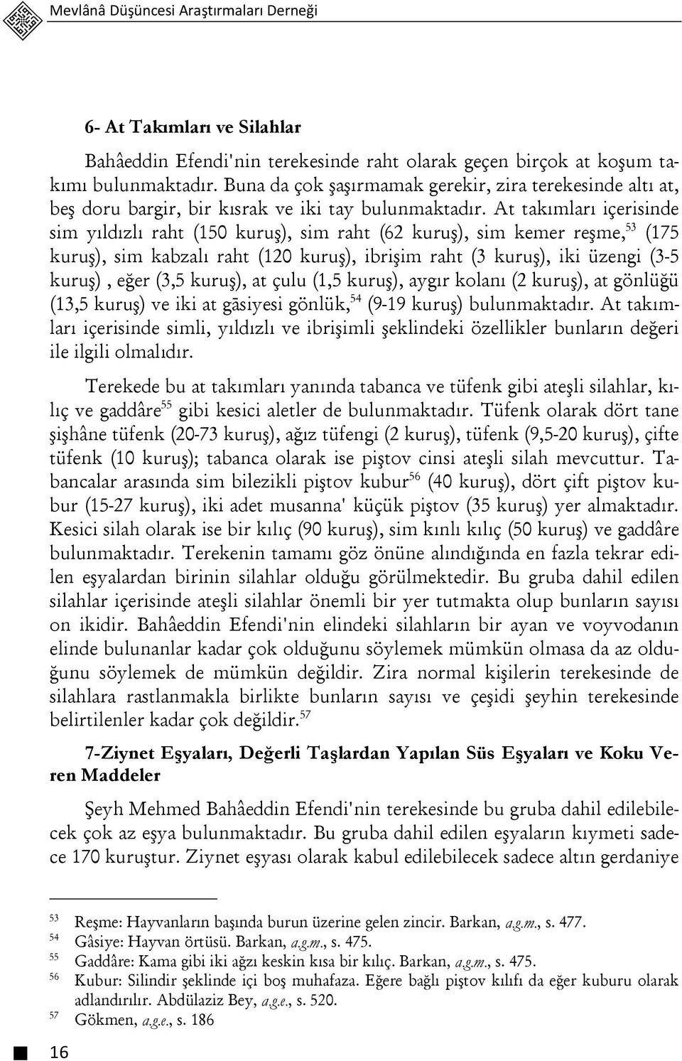 At takımları içerisinde sim yıldızlı raht (150 kuruş), sim raht (62 kuruş), sim kemer reşme, 53 (175 kuruş), sim kabzalı raht (120 kuruş), ibrişim raht (3 kuruş), iki üzengi (3-5 kuruş), eğer (3,5