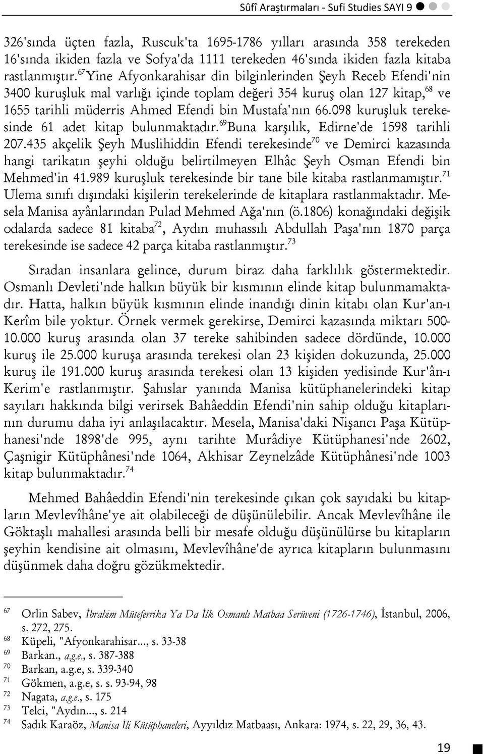 67 Yine Afyonkarahisar din bilginlerinden Şeyh Receb Efendi'nin 3400 kuruşluk mal varlığı içinde toplam değeri 354 kuruş olan 127 kitap, 68 ve 1655 tarihli müderris Ahmed Efendi bin Mustafa'nın 66.