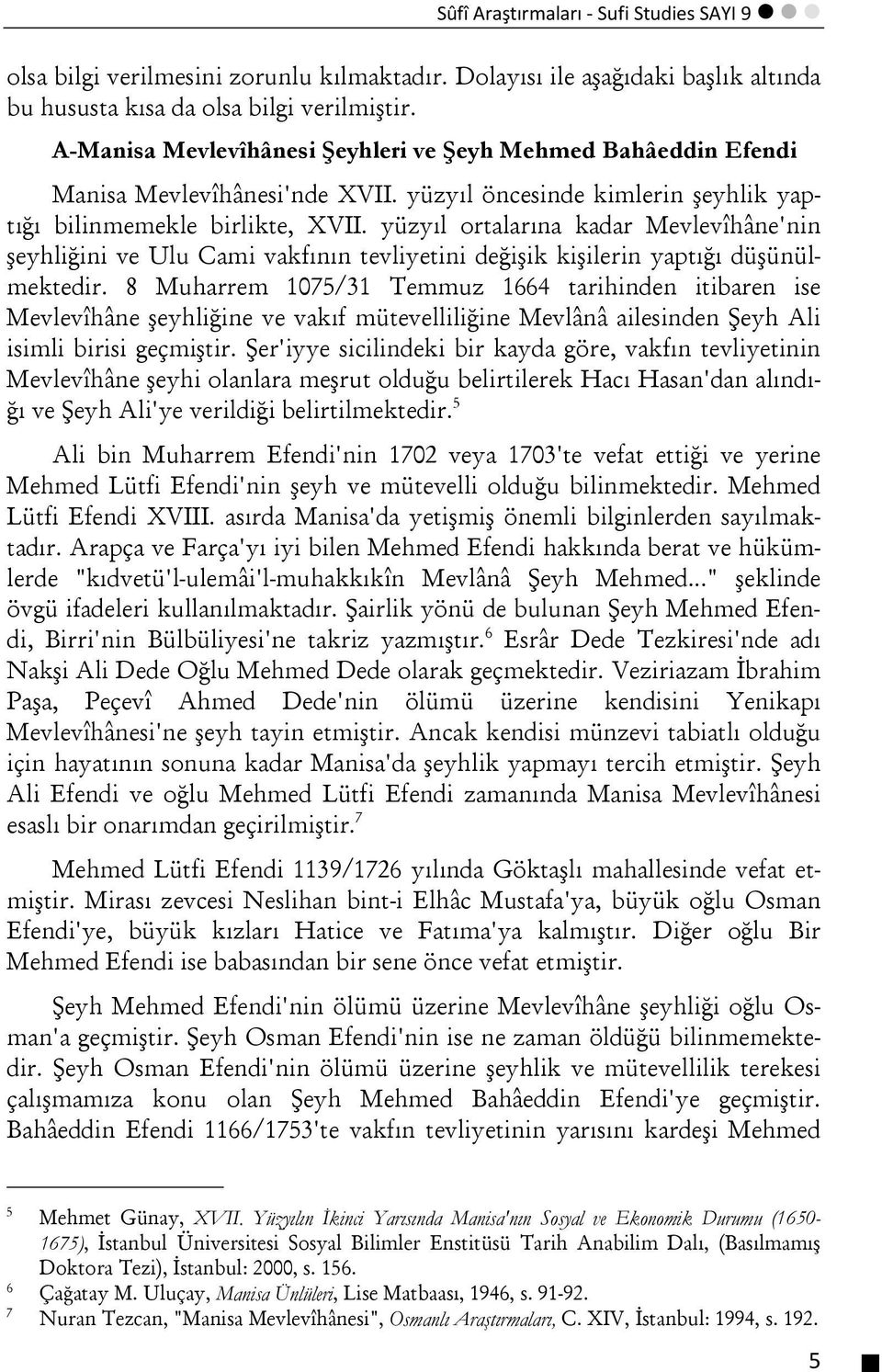 yüzyıl ortalarına kadar Mevlevîhâne'nin şeyhliğini ve Ulu Cami vakfının tevliyetini değişik kişilerin yaptığı düşünülmektedir.