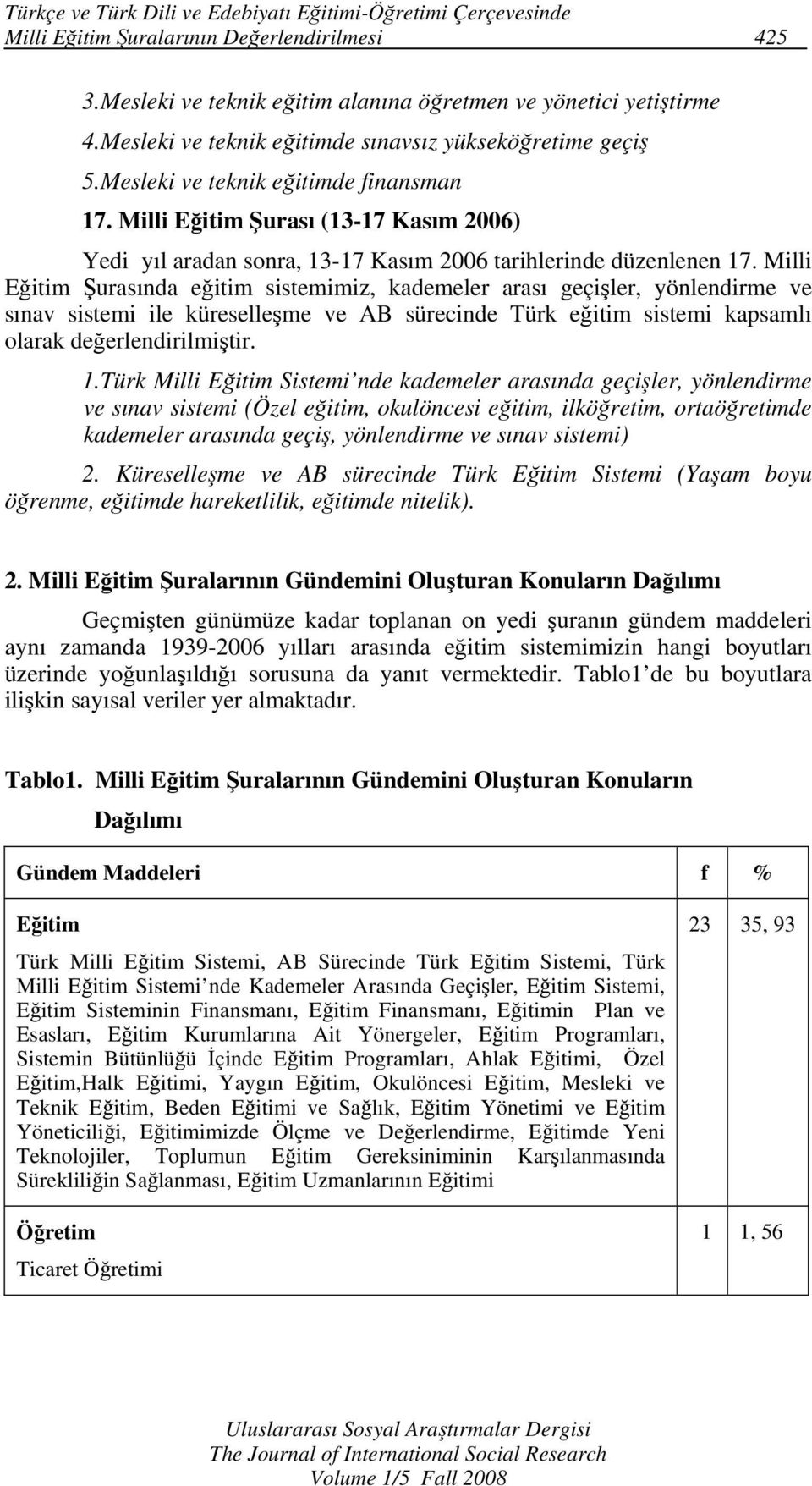 Milli Eğitim Şurası (13-17 Kasım 2006) Yedi yıl aradan sonra, 13-17 Kasım 2006 tarihlerinde düzenlenen 17.