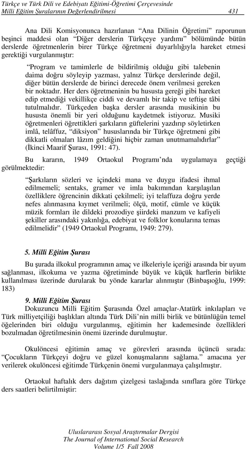 gibi talebenin daima doğru söyleyip yazması, yalnız Türkçe derslerinde değil, diğer bütün derslerde de birinci derecede önem verilmesi gereken bir noktadır.