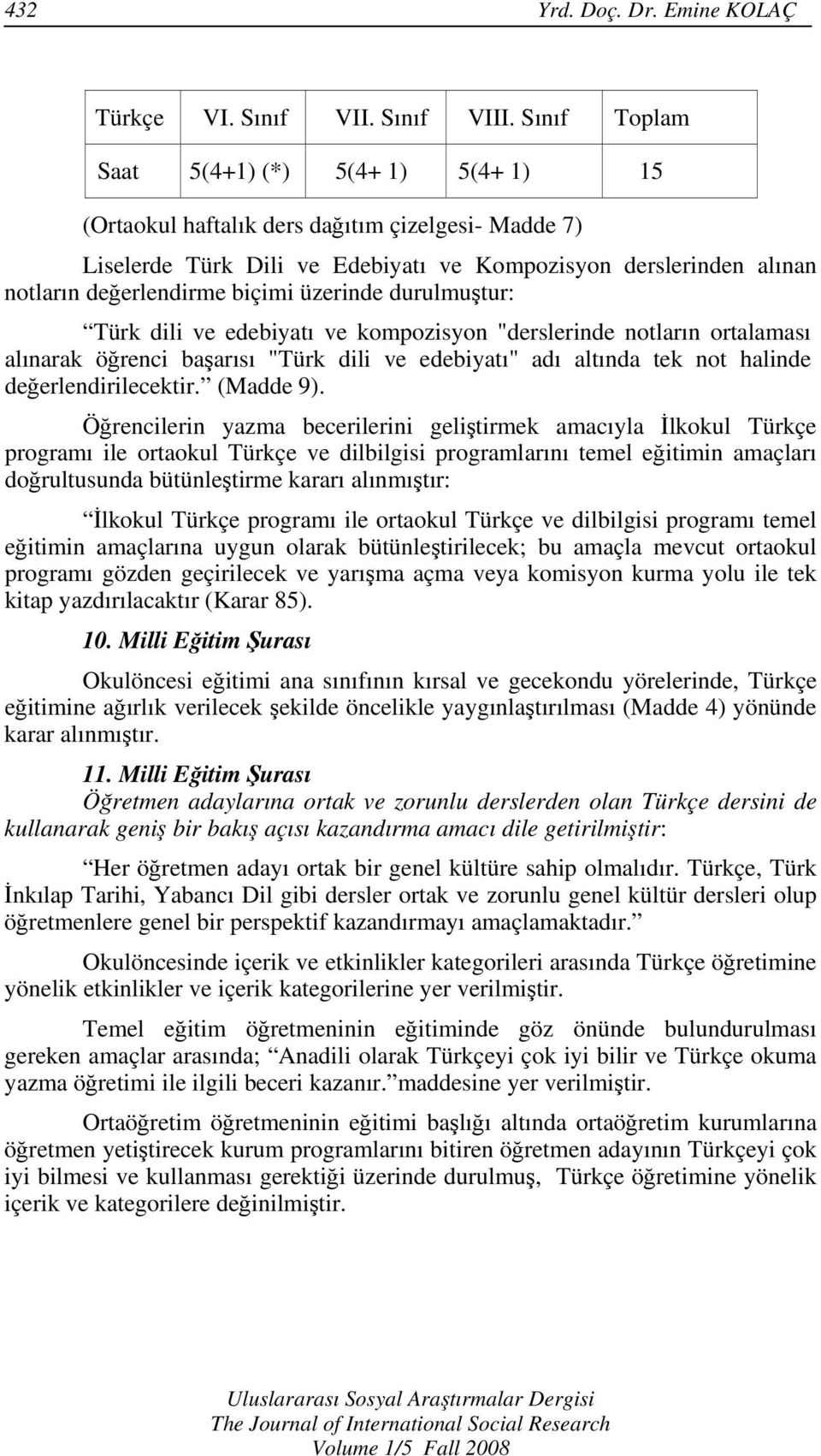 üzerinde durulmuştur: Türk dili ve edebiyatı ve kompozisyon "derslerinde notların ortalaması alınarak öğrenci başarısı "Türk dili ve edebiyatı" adı altında tek not halinde değerlendirilecektir.