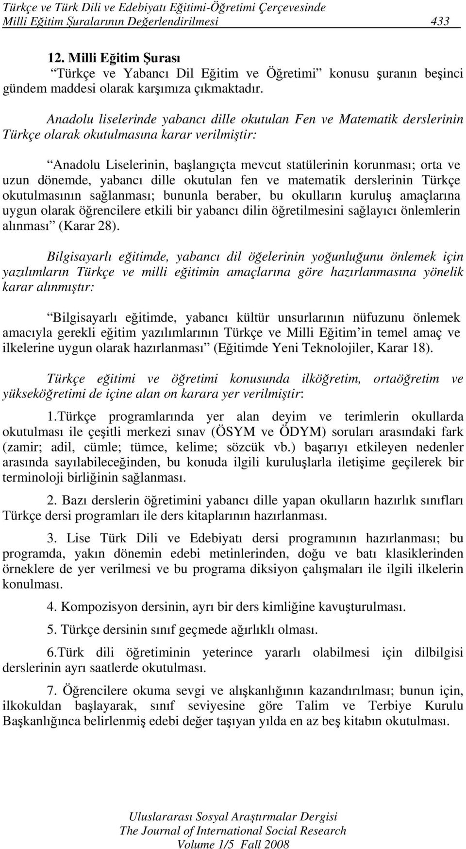 Anadolu liselerinde yabancı dille okutulan Fen ve Matematik derslerinin Türkçe olarak okutulmasına karar verilmiştir: Anadolu Liselerinin, başlangıçta mevcut statülerinin korunması; orta ve uzun