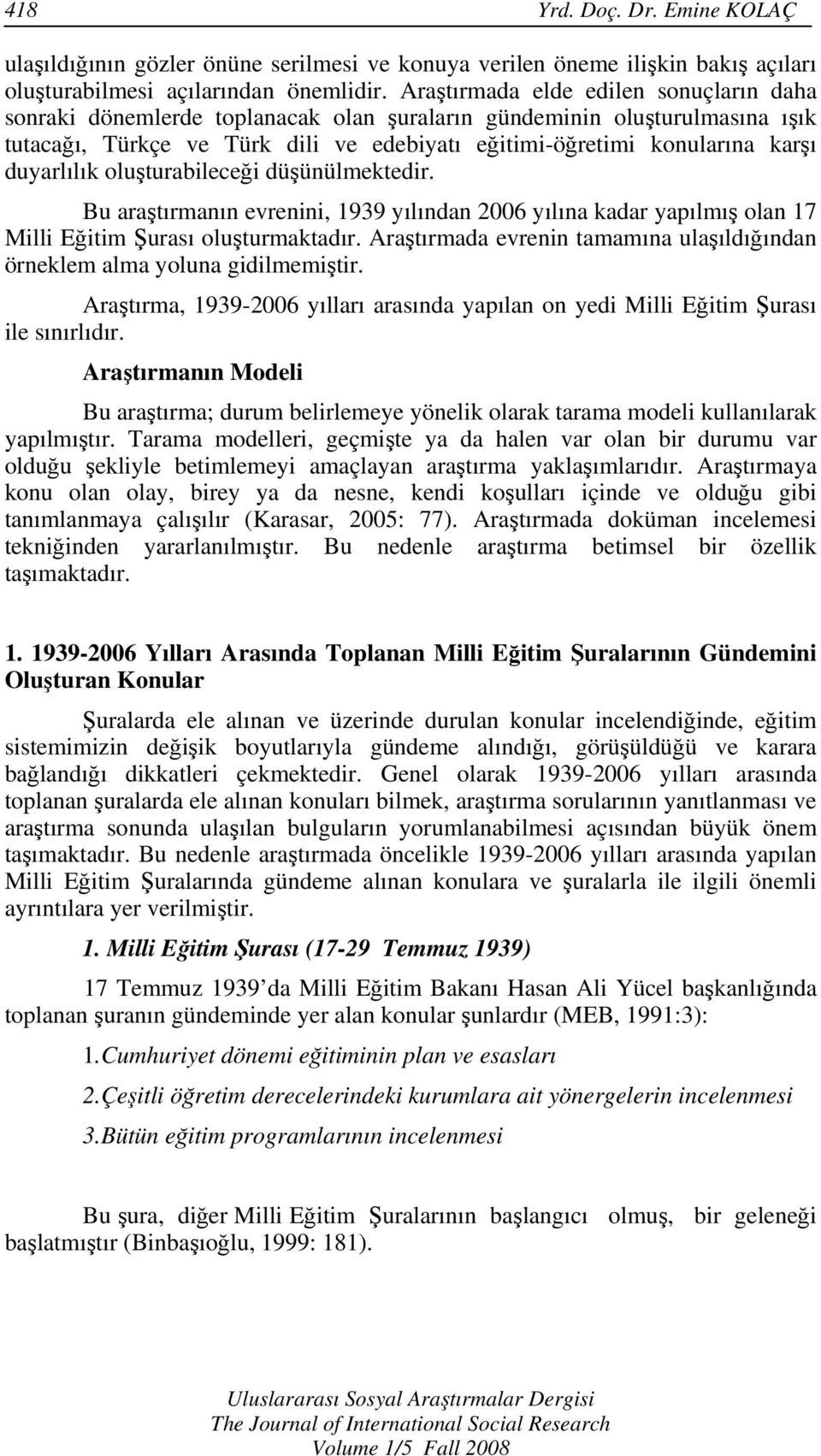 duyarlılık oluşturabileceği düşünülmektedir. Bu araştırmanın evrenini, 1939 yılından 2006 yılına kadar yapılmış olan 17 Milli Eğitim Şurası oluşturmaktadır.