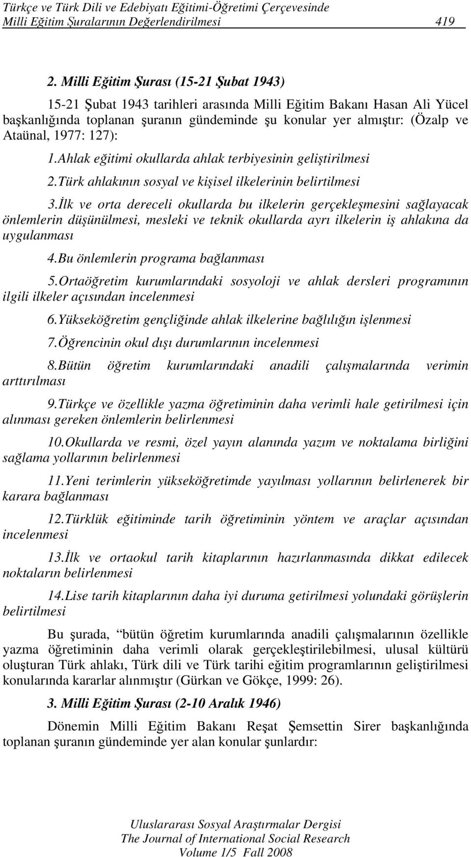 1977: 127): 1.Ahlak eğitimi okullarda ahlak terbiyesinin geliştirilmesi 2.Türk ahlakının sosyal ve kişisel ilkelerinin belirtilmesi 3.