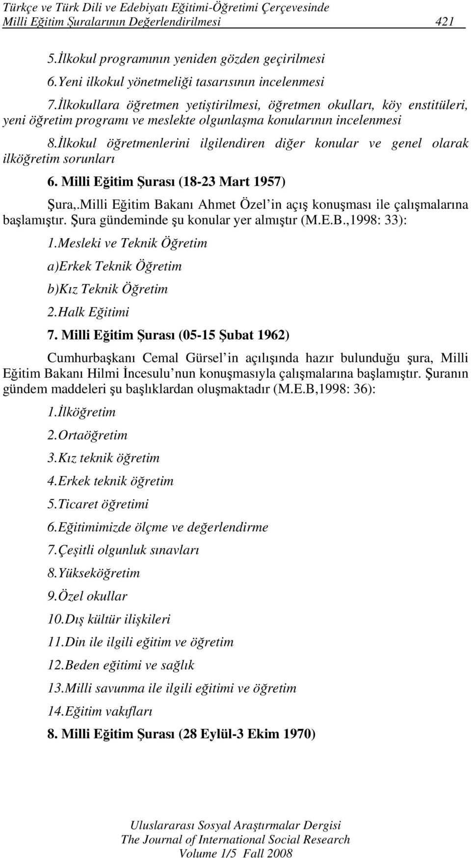 İlkokul öğretmenlerini ilgilendiren diğer konular ve genel olarak ilköğretim sorunları 6. Milli Eğitim Şurası (18-23 Mart 1957) Şura,.