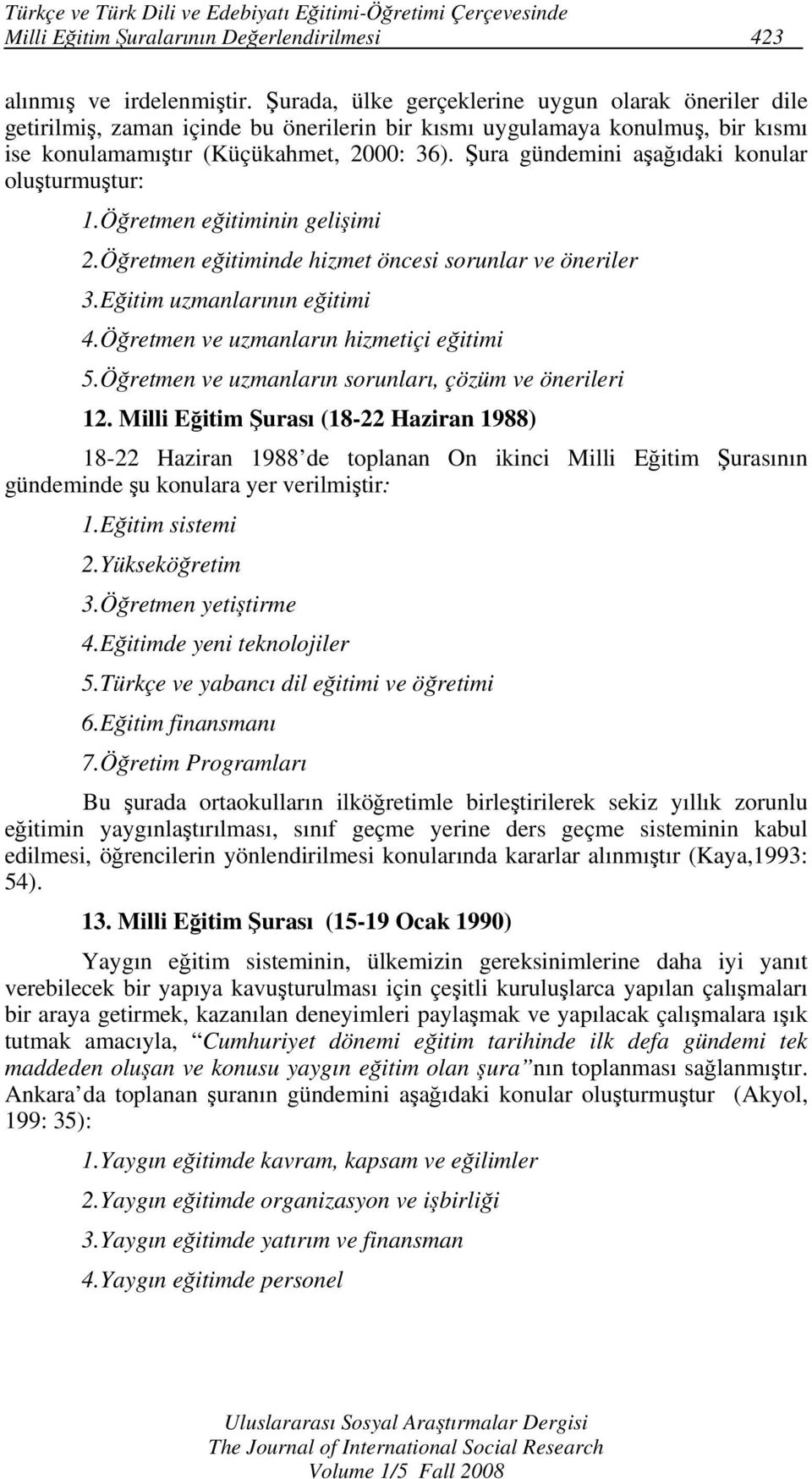 Şura gündemini aşağıdaki konular oluşturmuştur: 1.Öğretmen eğitiminin gelişimi 2.Öğretmen eğitiminde hizmet öncesi sorunlar ve öneriler 3.Eğitim uzmanlarının eğitimi 4.