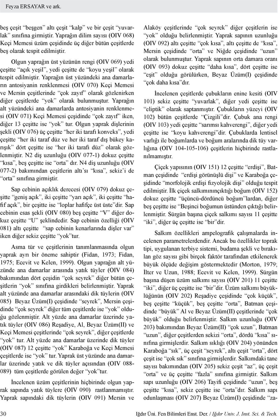 Olgun yaprağın üst yüzünün rengi (OIV 069) yedi çeşitte açık yeşil, yedi çeşitte de koyu yeşil olarak tespit edilmiştir.