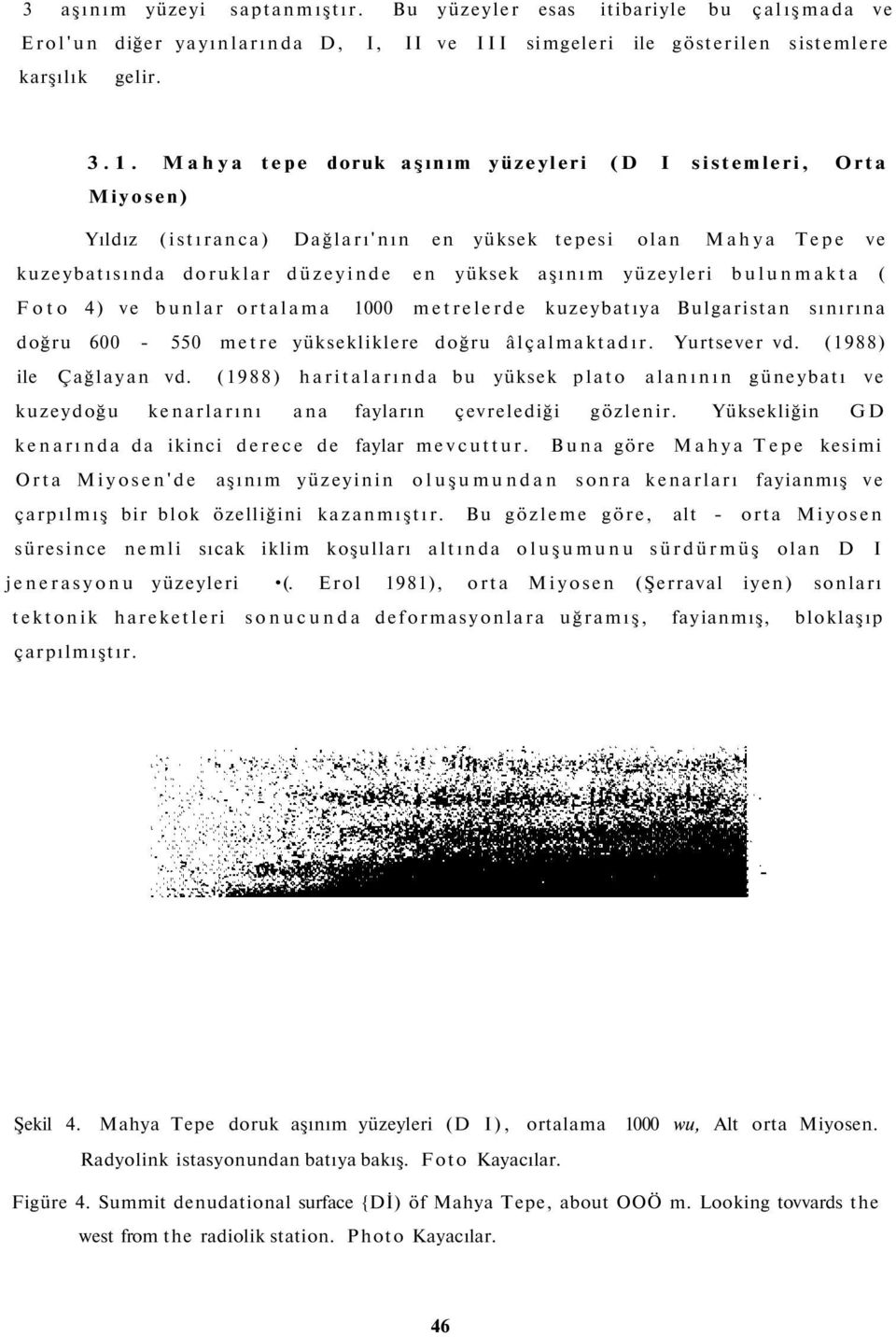 bulunmakta ( Foto 4) ve bunlar ortalama 1000 metrelerde kuzeybatıya Bulgaristan sınırına doğru 600-550 metre yüksekliklere doğru âlçalmaktadır. Yurtsever vd. (1988) ile Çağlayan vd.