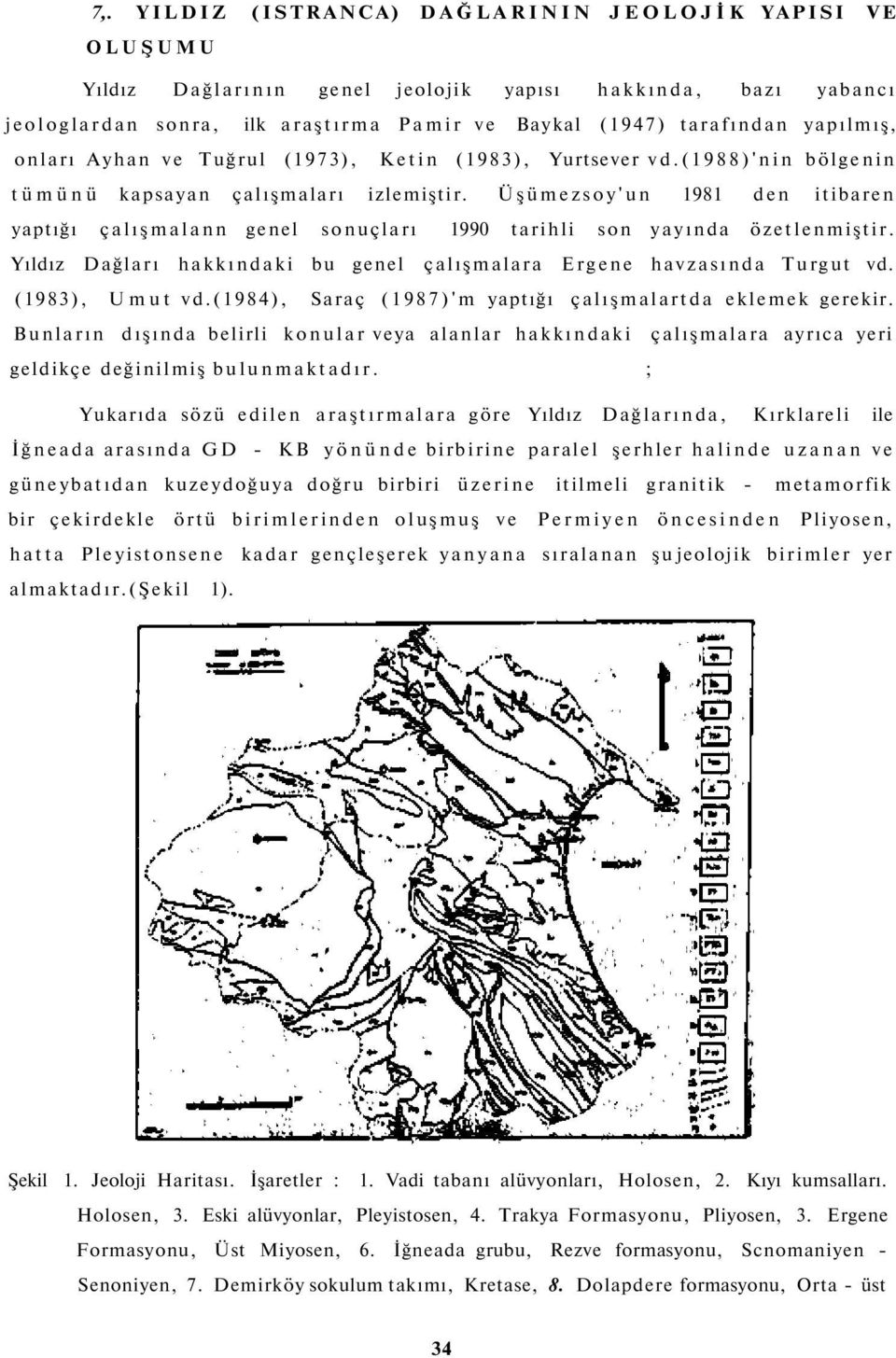 Üşümezsoy'un 1981 den itibaren yaptığı çalışmalann genel sonuçları 1990 tarihli son yayında özetlenmiştir. Yıldız Dağları hakkındaki bu genel çalışmalara Ergene havzasında Turgut vd. (1983), Umut vd.