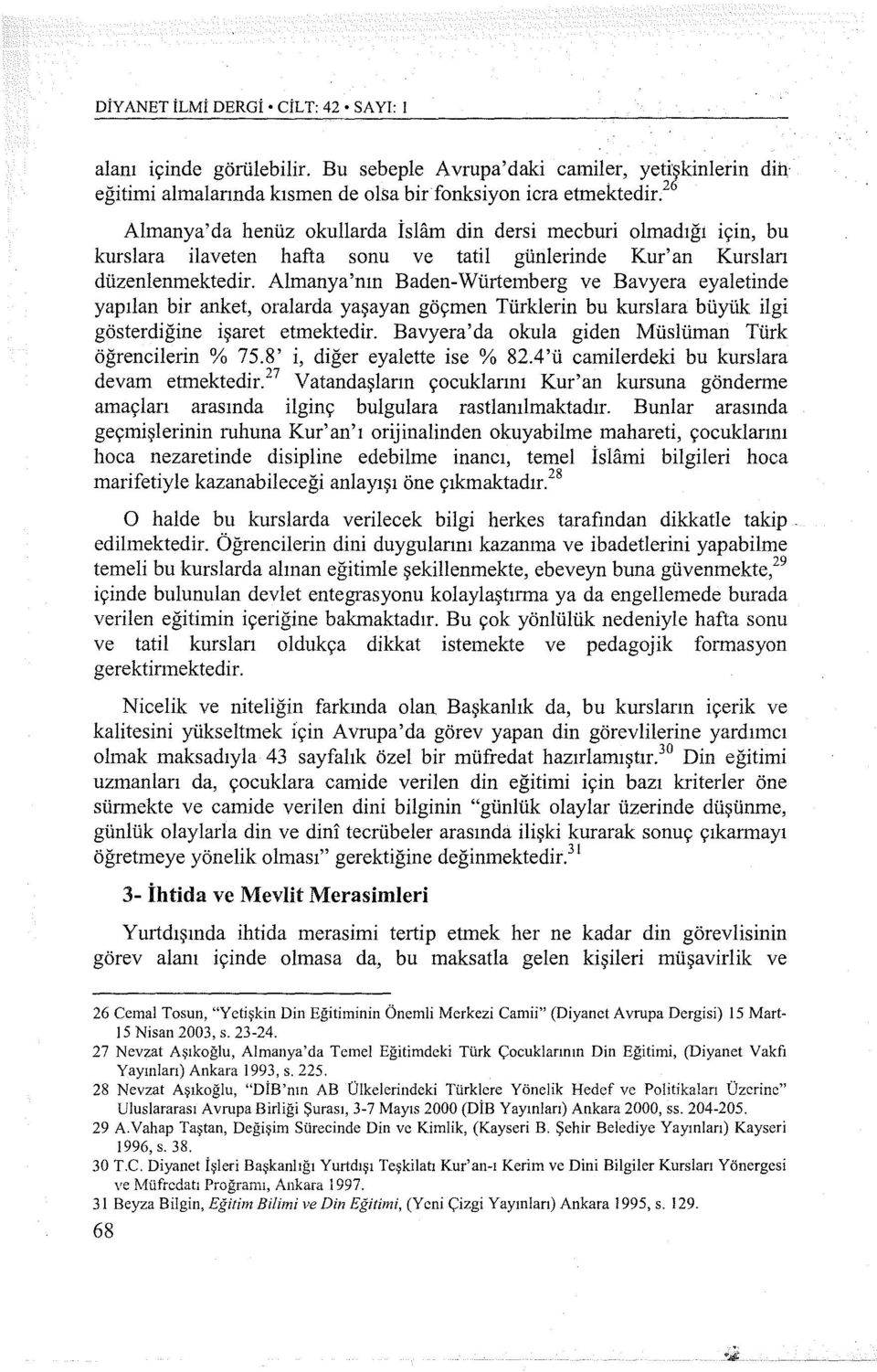 Almanya'nın Baden-Würtemberg ve Bavyera eyaletinde yapılan bir anket, oralarda yaşayan göçmen Türklerin bu kurslara büyük ilgi gösterdiğine işaret etmektedir.