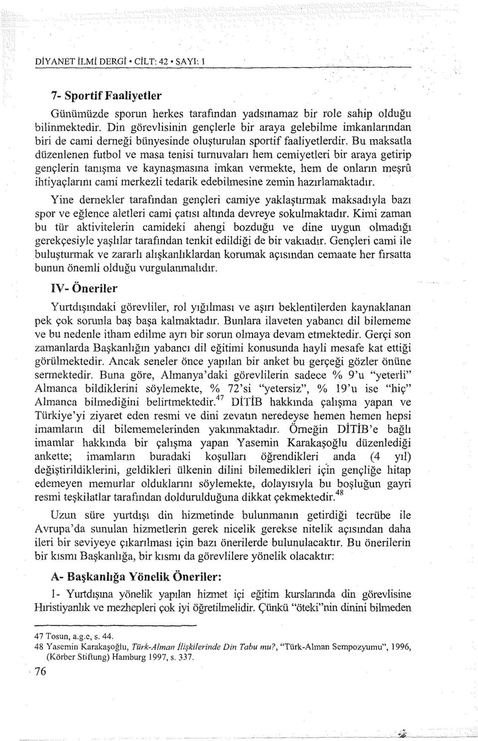 Bu maksatla düzenlenen futbol ve masa tenisi turnuvaları hem cemiyetleri bir araya getirip gençlerin tanışma ve kaynaşmasına imkan vermekte, hem de onların meşru ihtiyaçlarını cami merkezli tedarik