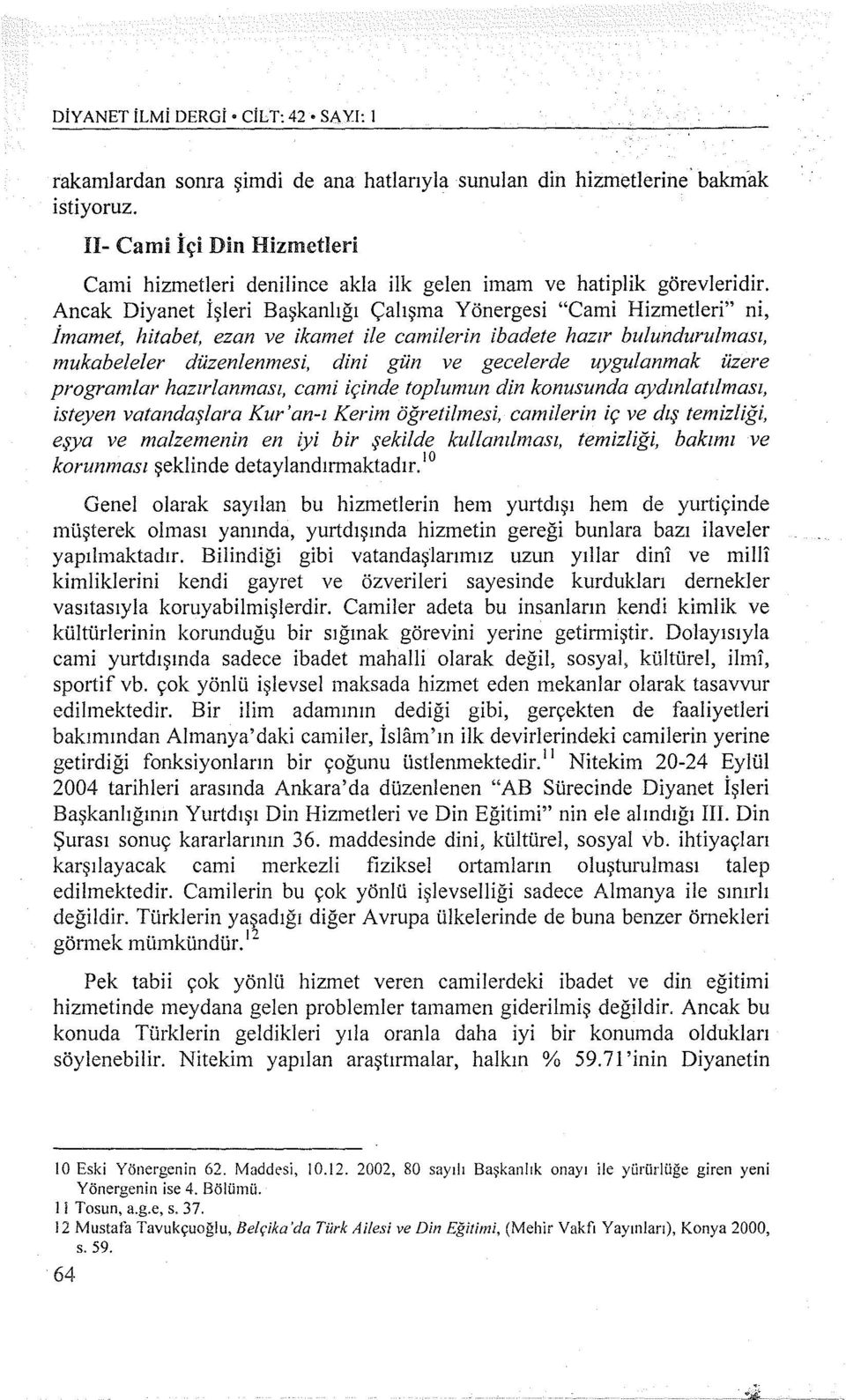 Ancak Diyanet İşleri Başkanlığı Çalışma Yönergesi "Cami Hizmetleri" ni, İmamet, hitabet, ezan ve ikamet ile camiierin ibadete hazır bulundurulması, mukabeleler düzenlenmesi, dini gün ve gecelerde