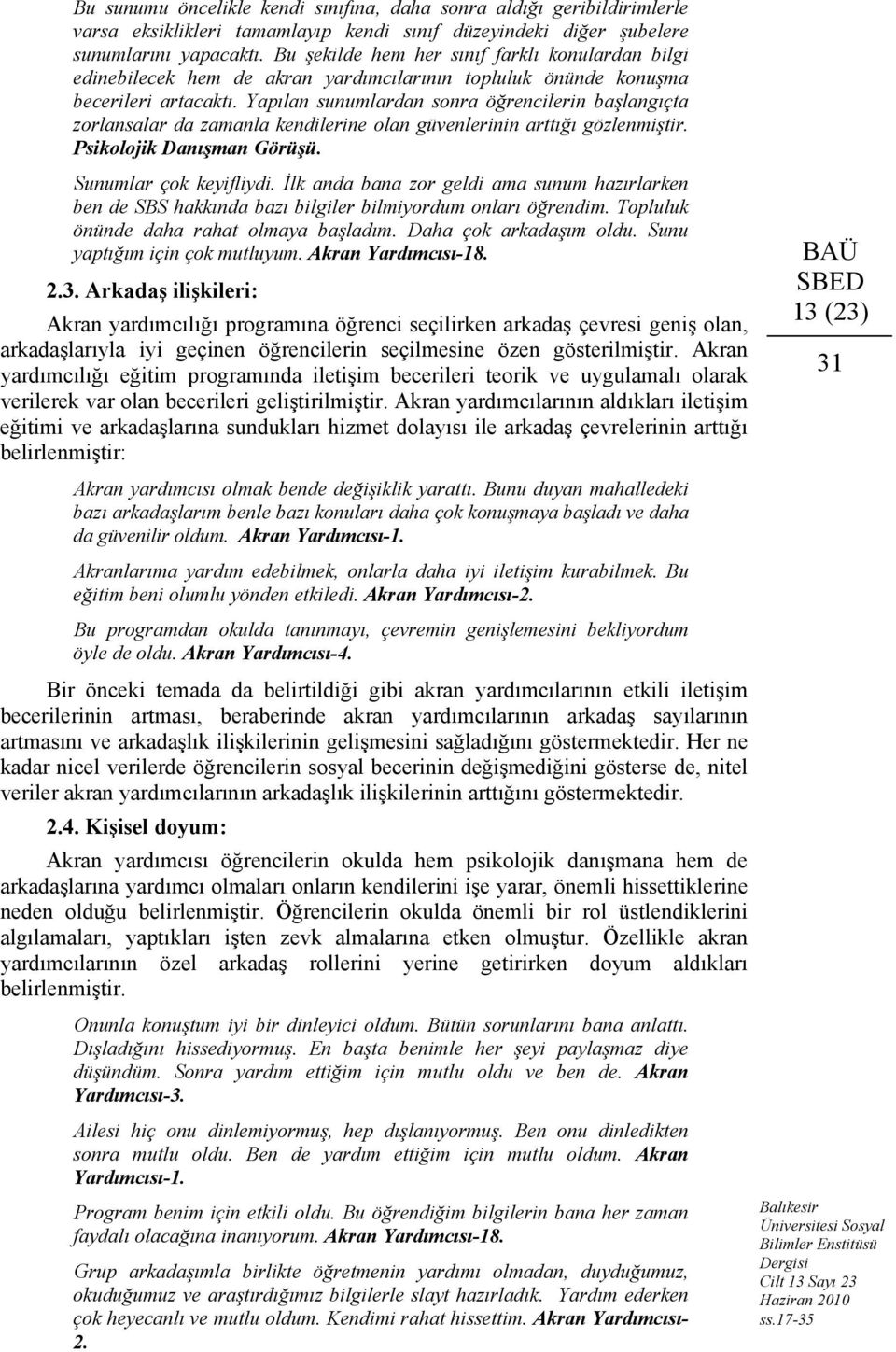 Yapılan sunumlardan sonra öğrencilerin başlangıçta zorlansalar da zamanla kendilerine olan güvenlerinin arttığı gözlenmiştir. Psikolojik Danışman Görüşü. Sunumlar çok keyifliydi.