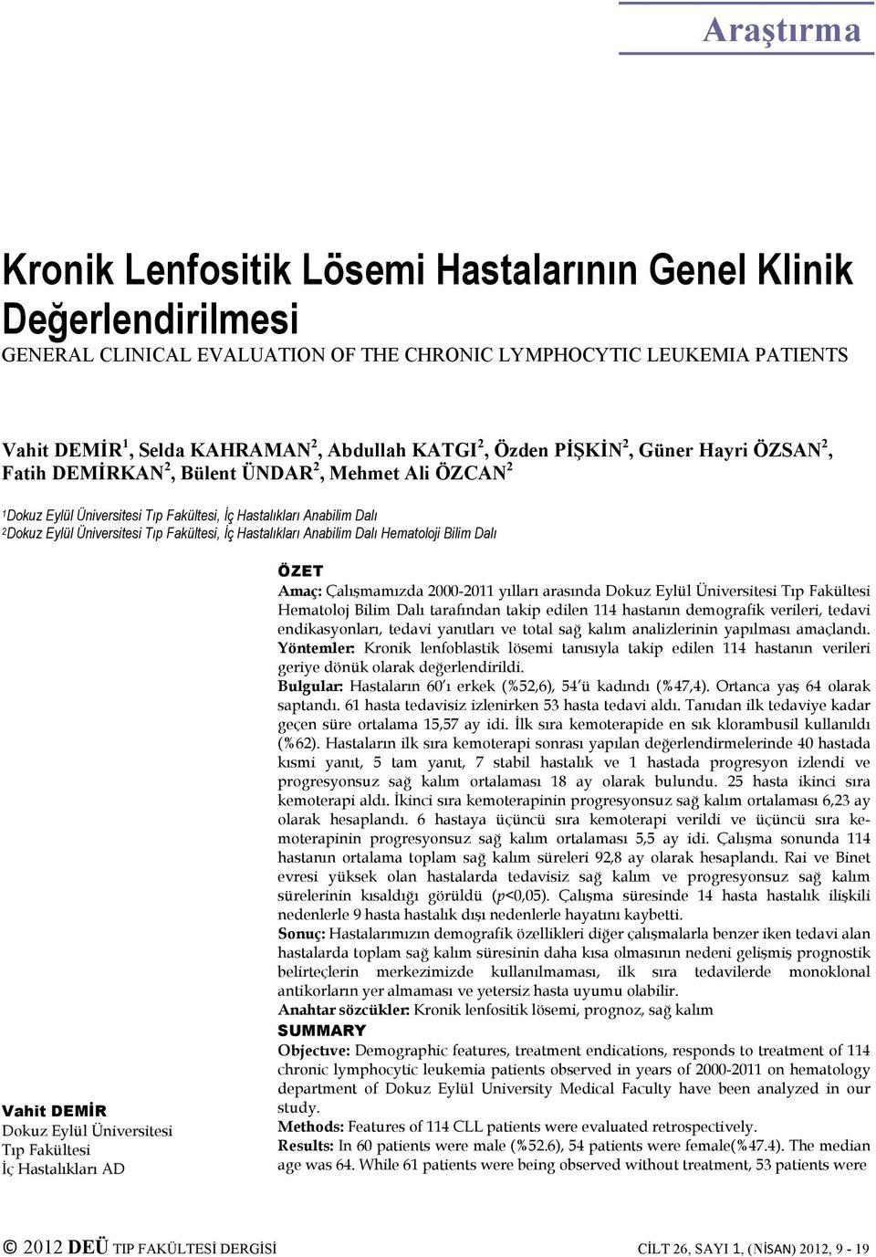 Fakültesi, İç Hastalıkları Anabilim Dalı Hematoloji Bilim Dalı Vahit DEMİR Dokuz Eylül Üniversitesi Tıp Fakültesi İç Hastalıkları AD ÖZET Amaç: Çalışmamızda 2000-2011 yılları arasında Dokuz Eylül