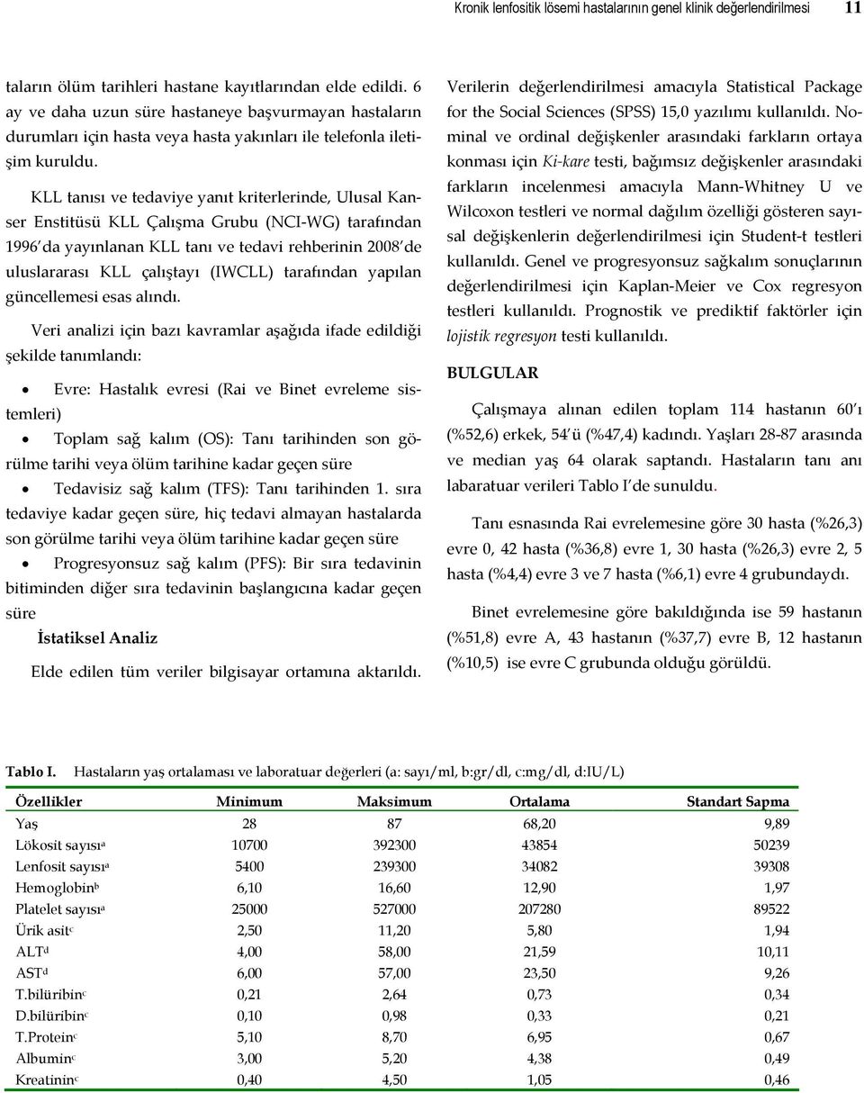 KLL tanısı ve tedaviye yanıt kriterlerinde, Ulusal Kanser Enstitüsü KLL Çalışma Grubu (NCI WG) tarafından 1996 da yayınlanan KLL tanı ve tedavi rehberinin 2008 de uluslararası KLL çalıştayı (IWCLL)