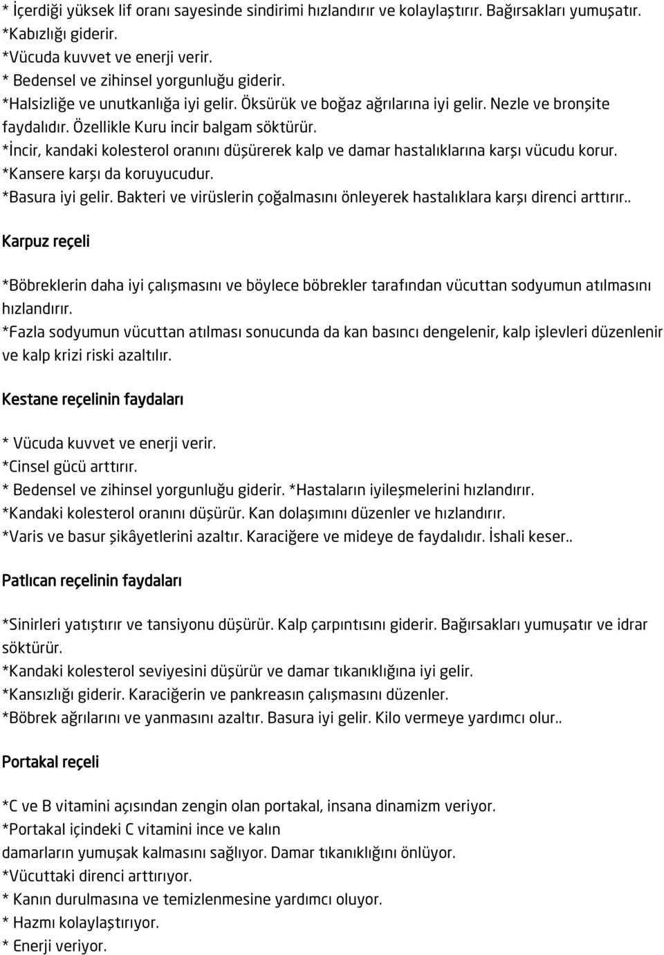 *İncir, kandaki kolesterol oranını düşürerek kalp ve damar hastalıklarına karşı vücudu korur. *Kansere karşı da koruyucudur. *Basura iyi gelir.