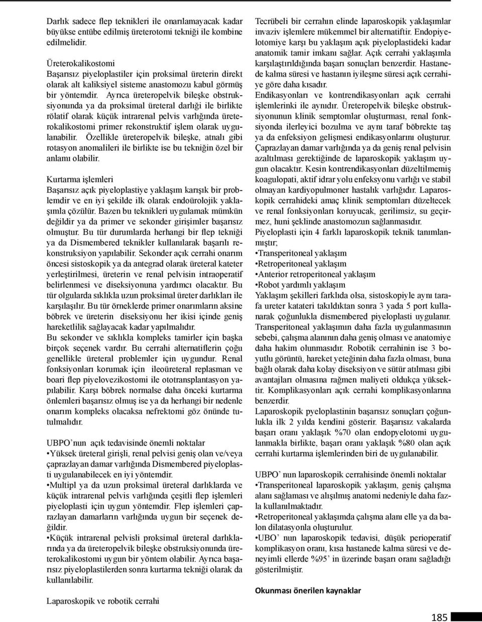 Ayrıca üreteropelvik bileşke obstruksiyonunda ya da proksimal üreteral darlıği ile birlikte rölatif olarak küçük intrarenal pelvis varlığında üreterokalikostomi primer rekonstruktif işlem olarak