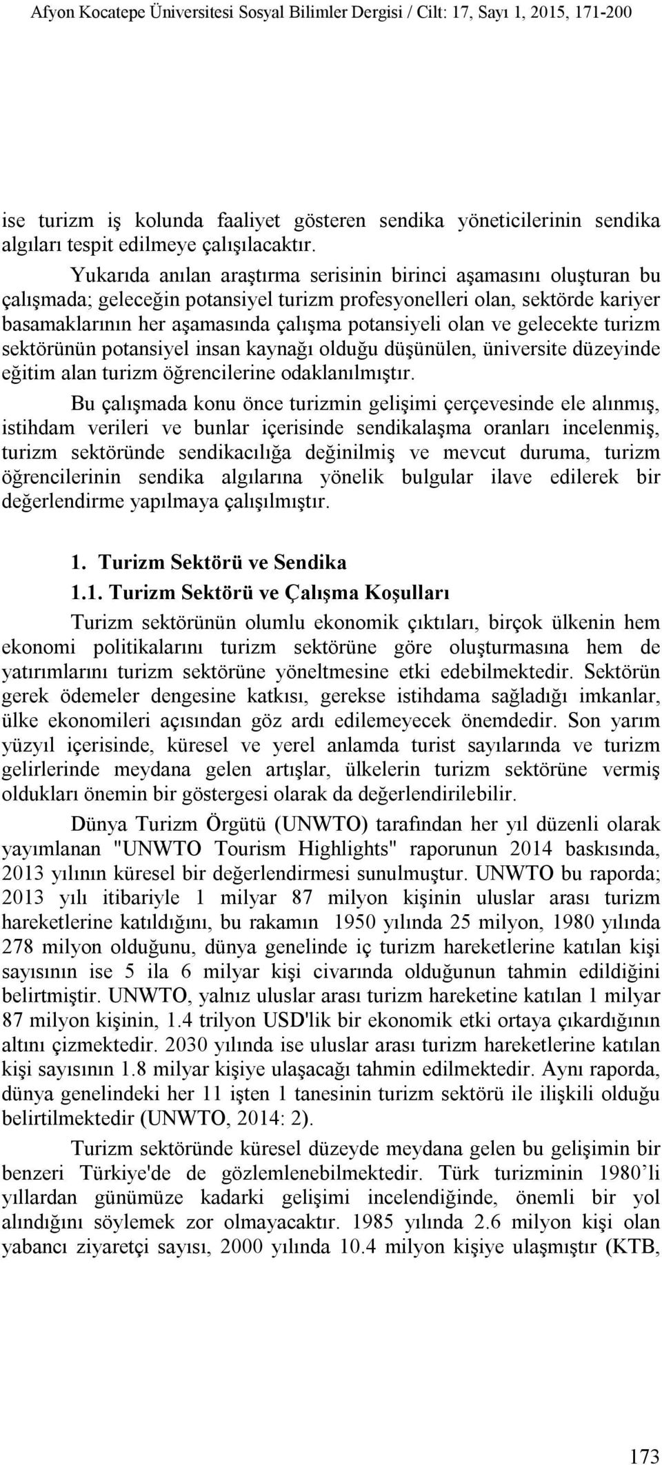 ve gelecekte turizm sektörünün potansiyel insan kaynağı olduğu düşünülen, üniversite düzeyinde eğitim alan turizm öğrencilerine odaklanılmıştır.