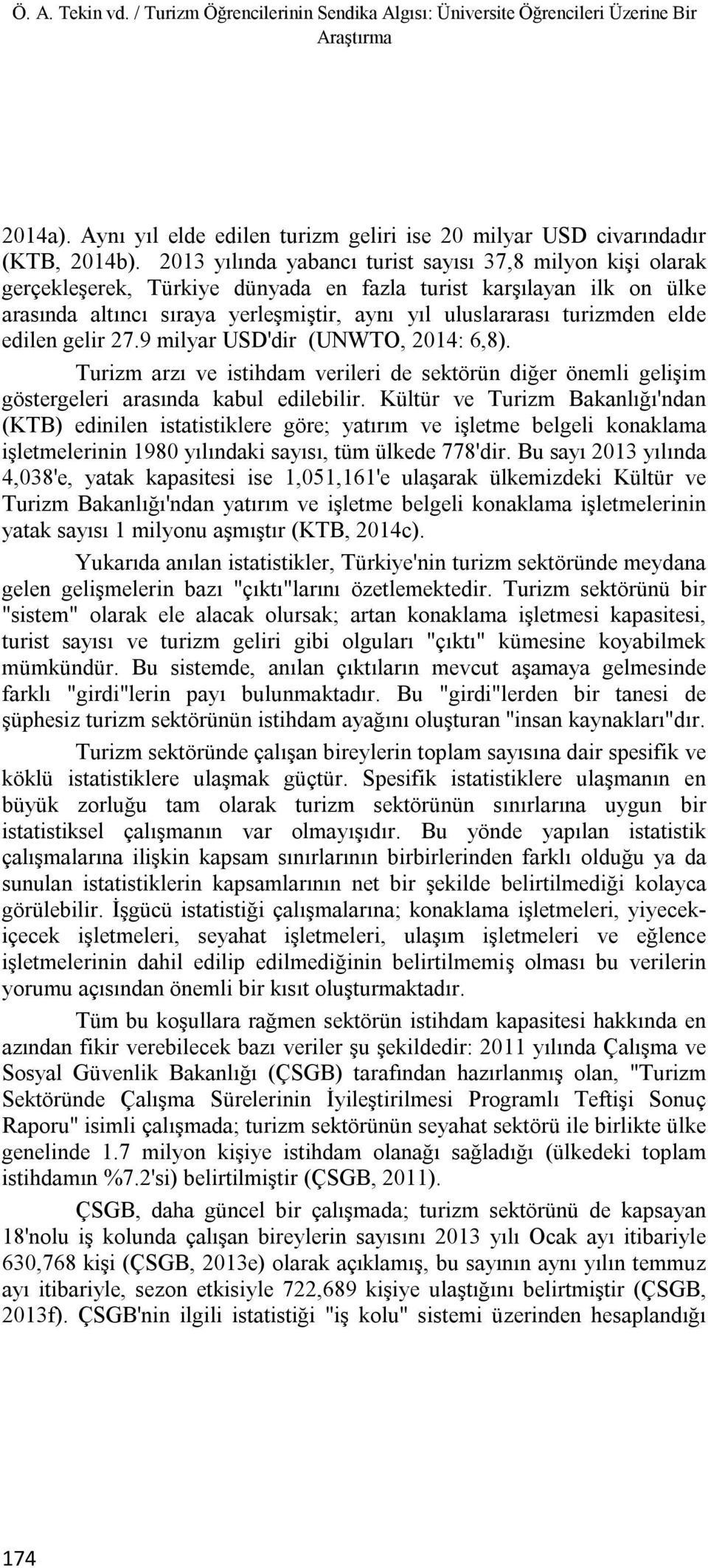 elde edilen gelir 27.9 milyar USD'dir (UNWTO, 2014: 6,8). Turizm arzı ve istihdam verileri de sektörün diğer önemli gelişim göstergeleri arasında kabul edilebilir.