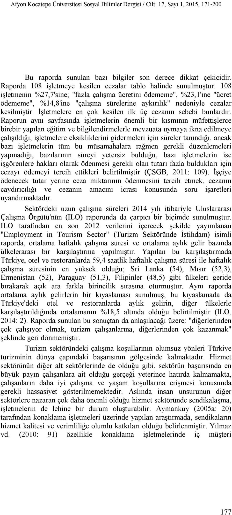 108 işletmenin %27,7'sine; "fazla çalışma ücretini ödememe", %23,1'ine "ücret ödememe", %14,8'ine "çalışma sürelerine aykırılık" nedeniyle cezalar kesilmiştir.