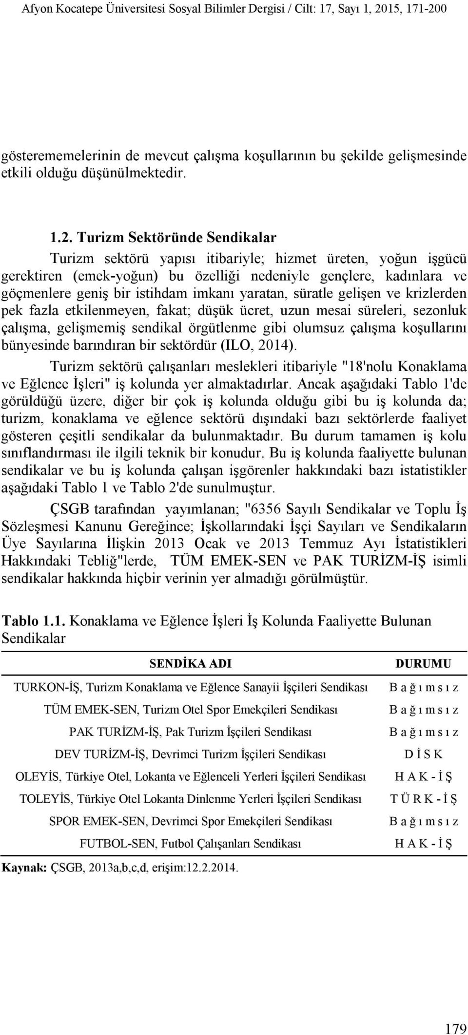 0 gösterememelerinin de mevcut çalışma koşullarının bu şekilde gelişmesinde etkili olduğu düşünülmektedir. 1.2.