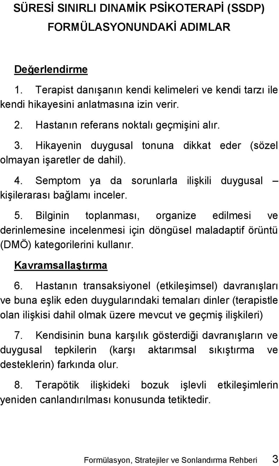 Bilginin toplanması, organize edilmesi ve derinlemesine incelenmesi için döngüsel maladaptif örüntü (DMÖ) kategorilerini kullanır. Kavramsallaştırma 6.