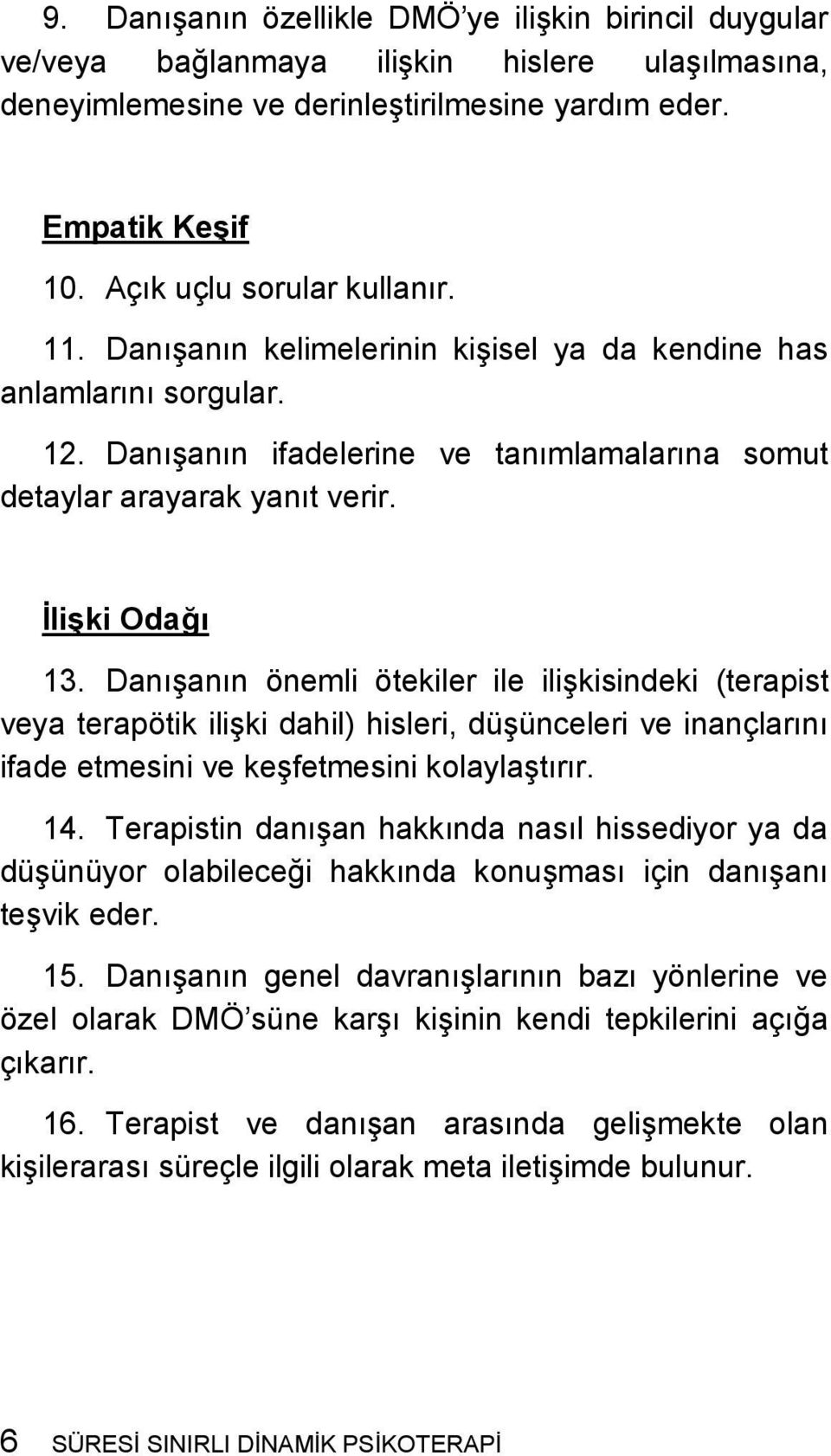 İlişki Odağı 13. Danışanın önemli ötekiler ile ilişkisindeki (terapist veya terapötik ilişki dahil) hisleri, düşünceleri ve inançlarını ifade etmesini ve keşfetmesini kolaylaştırır. 14.