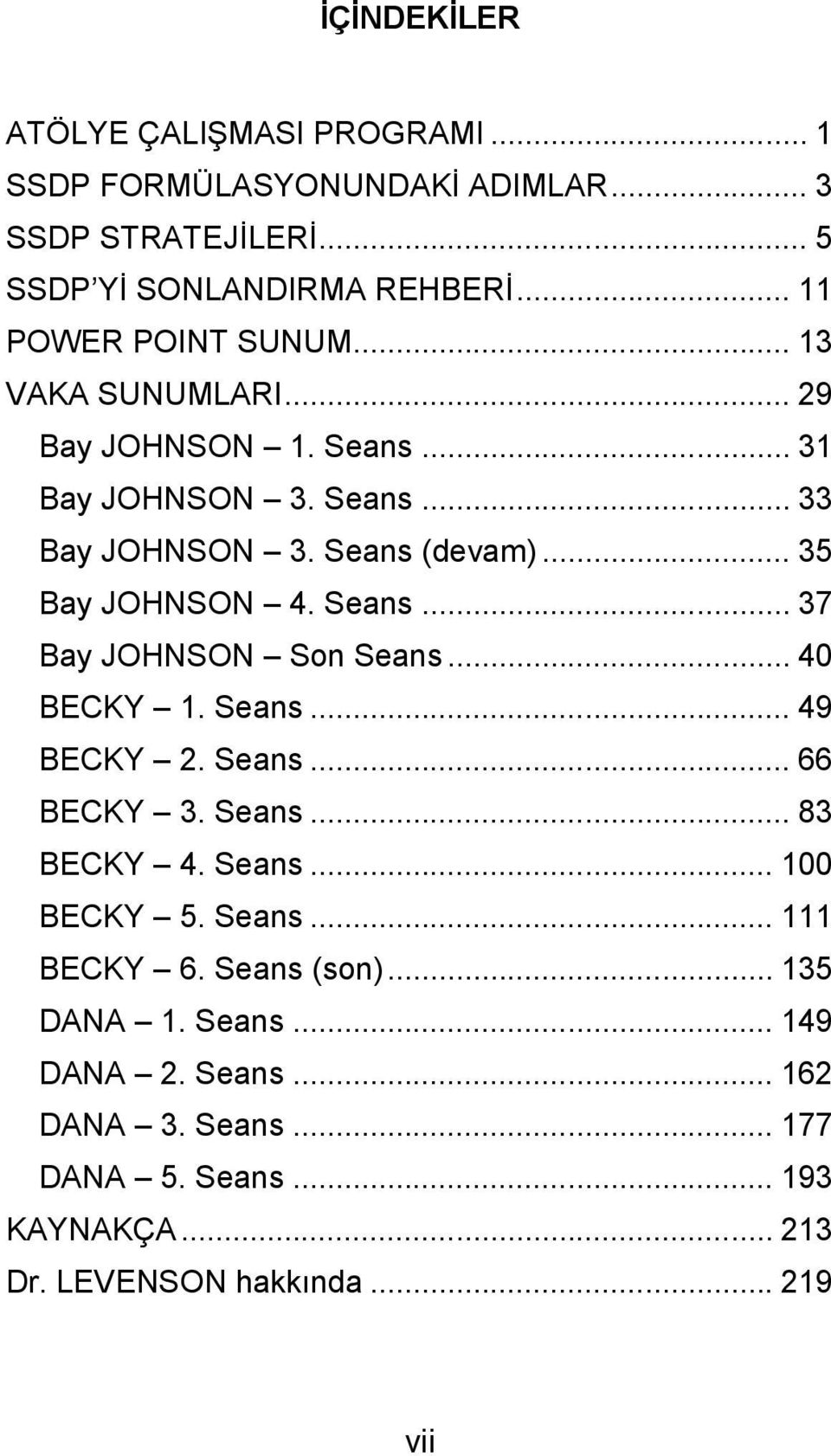 .. 35 Bay JOHNSON 4. Seans... 37 Bay JOHNSON Son Seans... 40 BECKY 1. Seans... 49 BECKY 2. Seans... 66 BECKY 3. Seans... 83 BECKY 4. Seans... 100 BECKY 5.