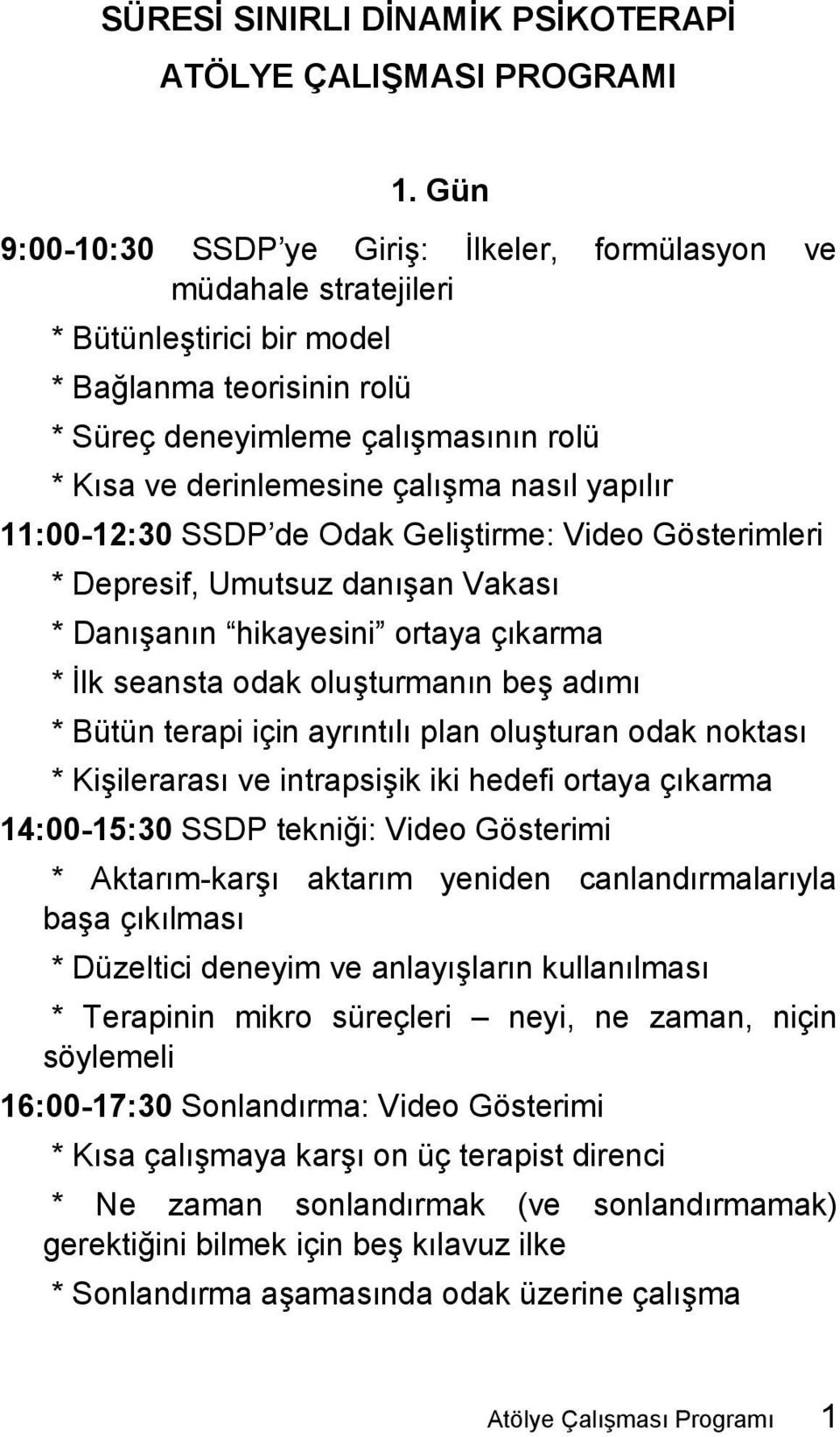 nasıl yapılır 11:00-12:30 SSDP de Odak Geliştirme: Video Gösterimleri * Depresif, Umutsuz danışan Vakası * Danışanın hikayesini ortaya çıkarma * İlk seansta odak oluşturmanın beş adımı * Bütün terapi