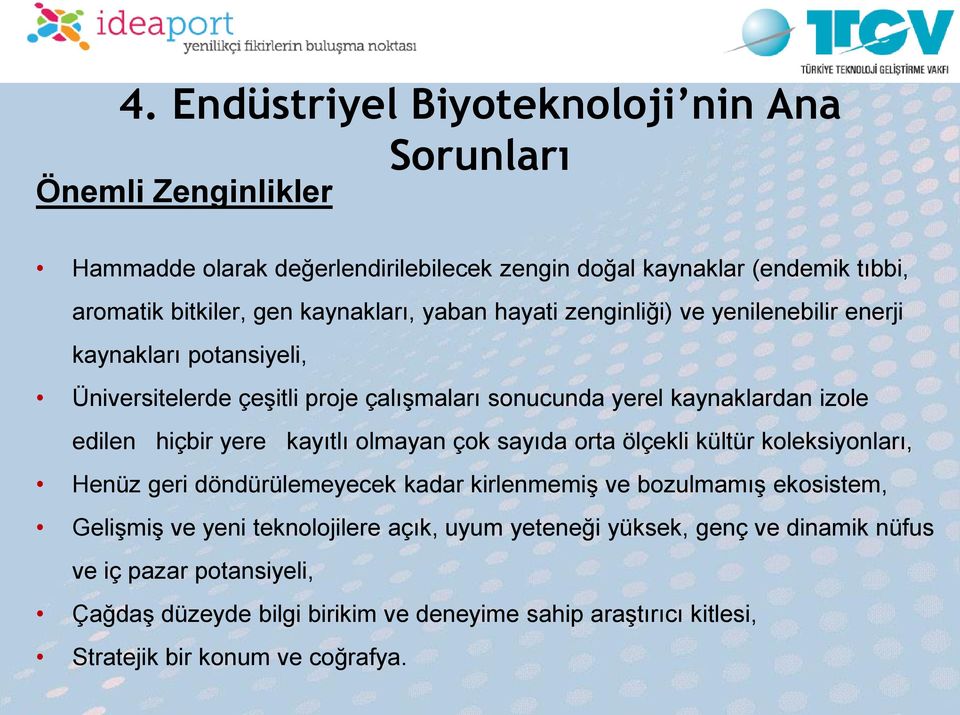 hiçbir yere kayıtlı olmayan çok sayıda orta ölçekli kültür koleksiyonları, Henüz geri döndürülemeyecek kadar kirlenmemiş ve bozulmamış ekosistem, Gelişmiş ve yeni