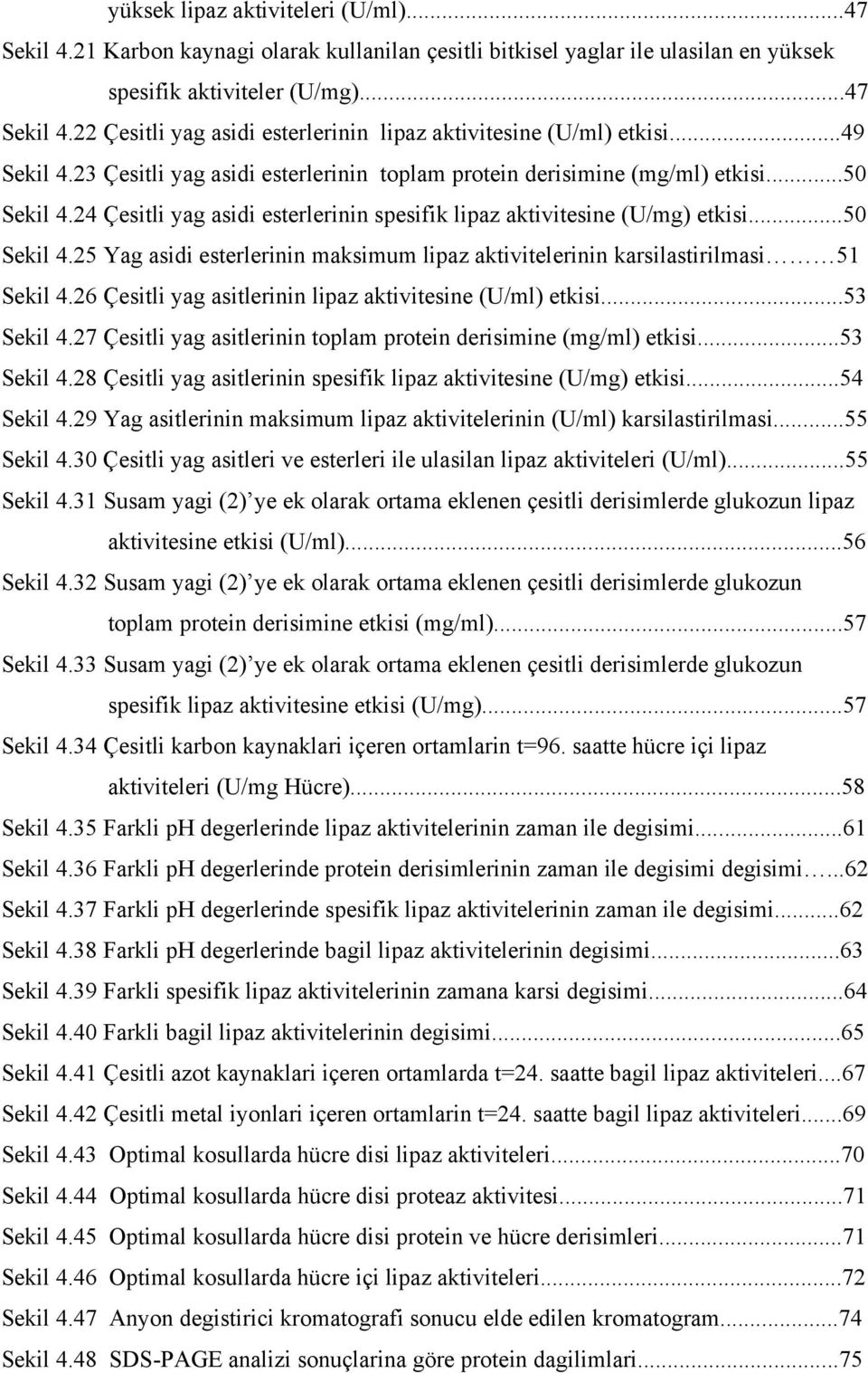 26 Çesitli yag asitlerinin lipaz aktivitesine (U/ml) etkisi...53 Sekil 4.27 Çesitli yag asitlerinin toplam protein derisimine (mg/ml) etkisi...53 Sekil 4.28 Çesitli yag asitlerinin spesifik lipaz aktivitesine (U/mg) etkisi.