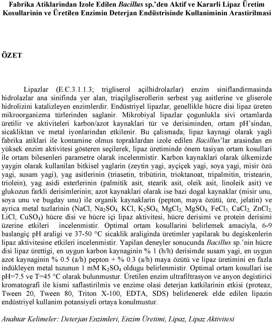 Endüstriyel lipazlar, genellikle hücre disi lipaz üreten mikroorganizma türlerinden saglanir.