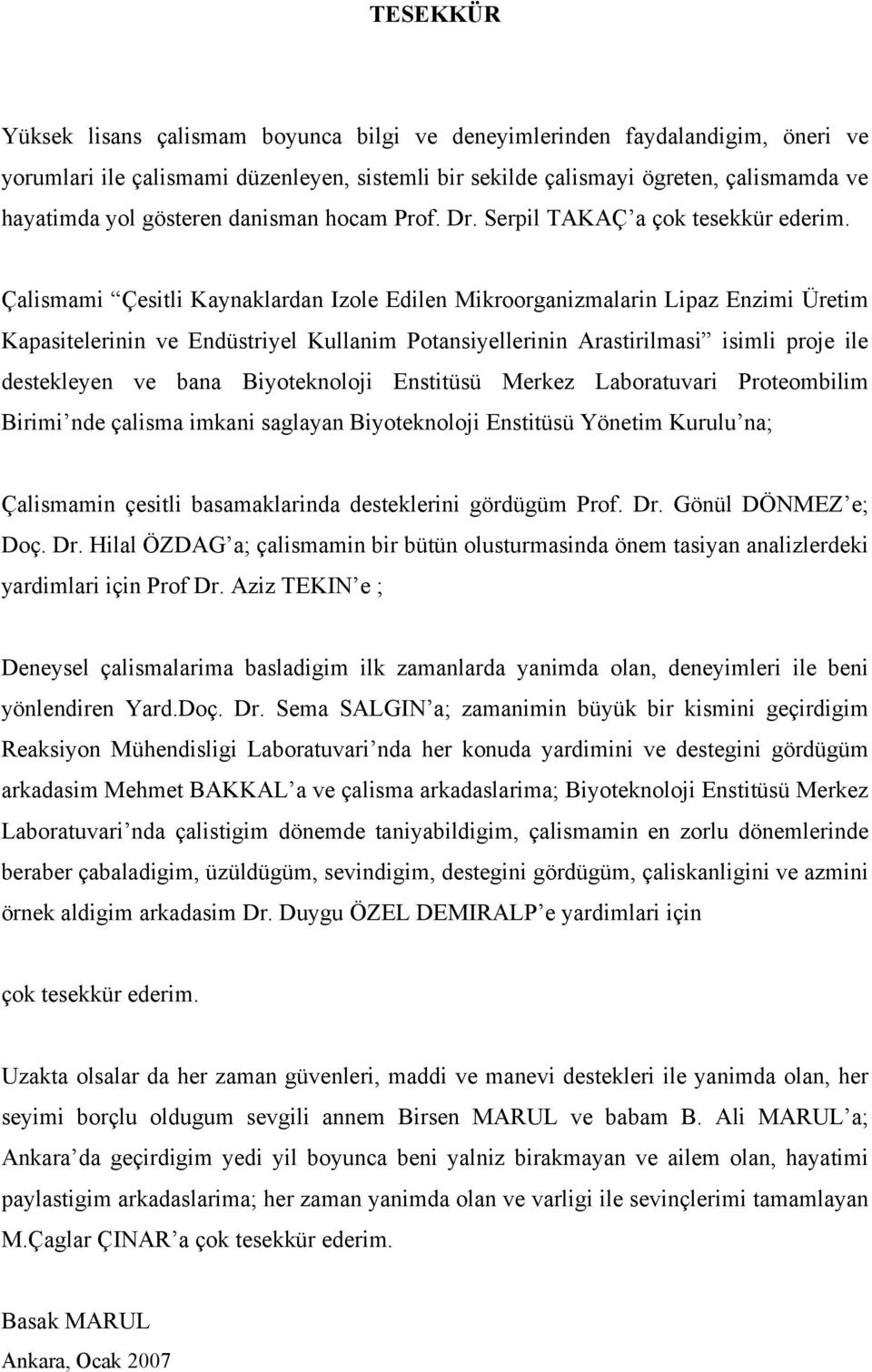 Çalismami Çesitli Kaynaklardan Izole Edilen Mikroorganizmalarin Lipaz Enzimi Üretim Kapasitelerinin ve Endüstriyel Kullanim Potansiyellerinin Arastirilmasi isimli proje ile destekleyen ve bana