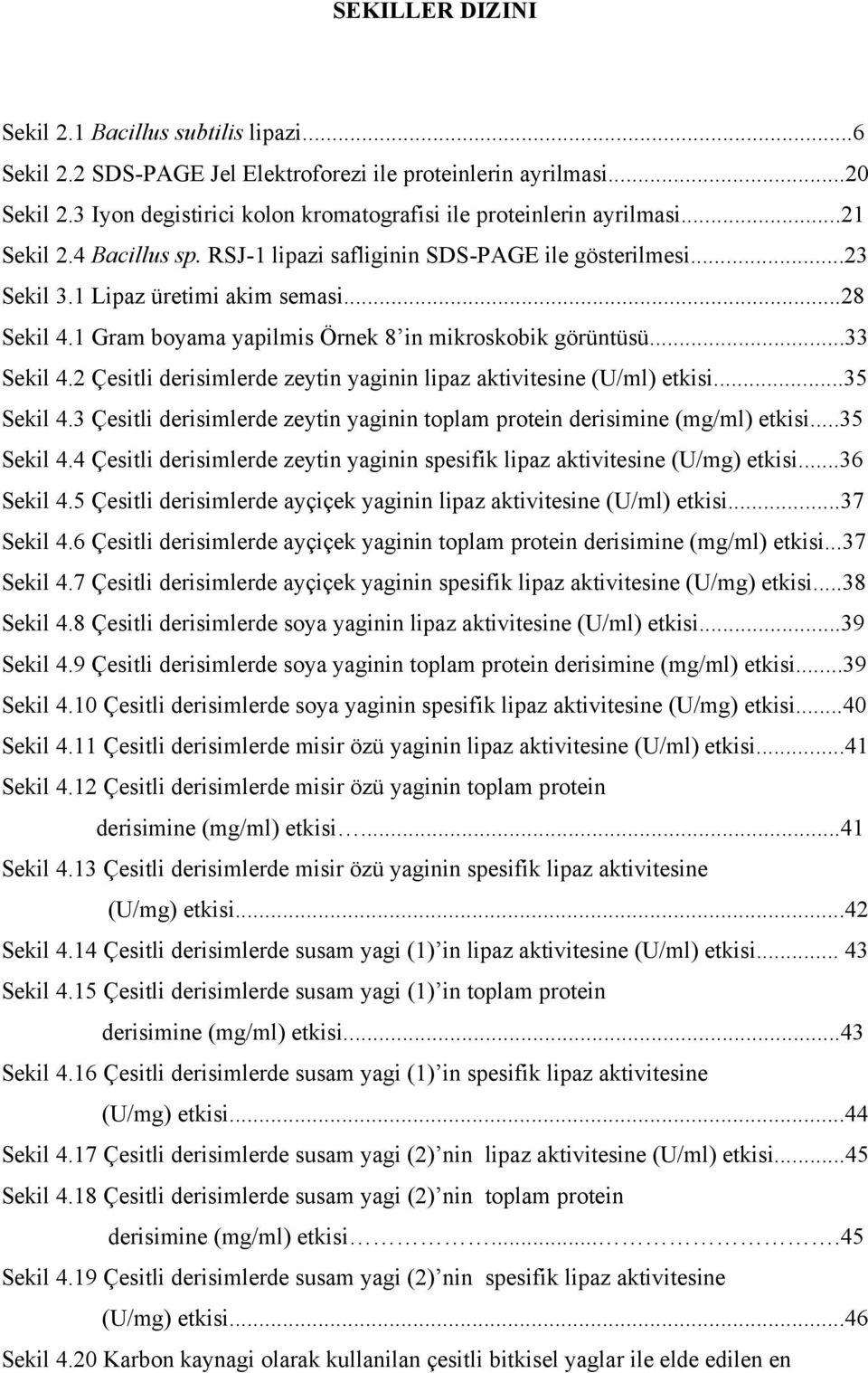 2 Çesitli derisimlerde zeytin yaginin lipaz aktivitesine (U/ml) etkisi...35 Sekil 4.3 Çesitli derisimlerde zeytin yaginin toplam protein derisimine (mg/ml) etkisi...35 Sekil 4.4 Çesitli derisimlerde zeytin yaginin spesifik lipaz aktivitesine (U/mg) etkisi.