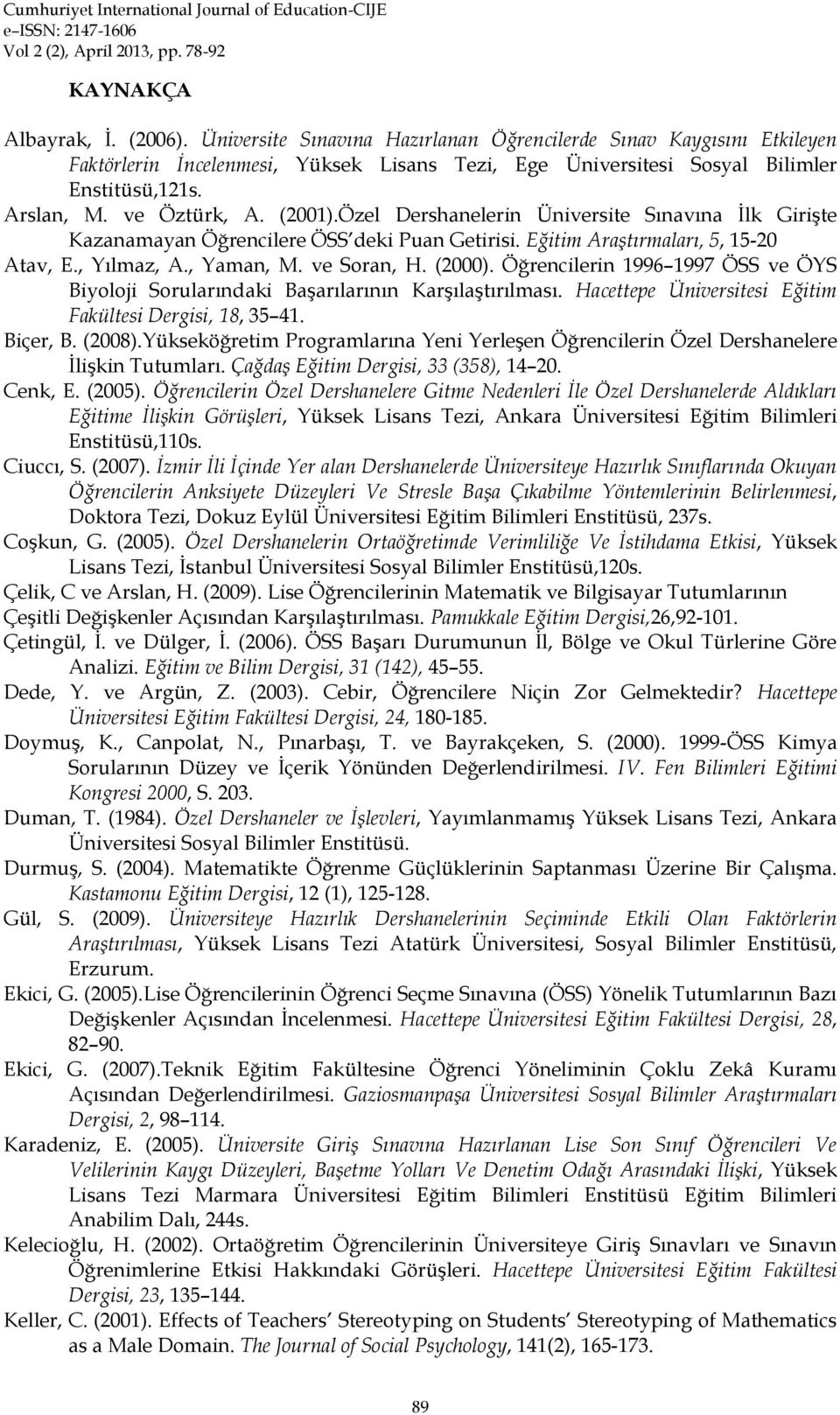 ve Soran, H. (2000). Öğrencilerin 1996 1997 ÖSS ve ÖYS Biyoloji Sorularındaki Başarılarının Karşılaştırılması. Hacettepe Üniversitesi Eğitim Fakültesi Dergisi, 18, 35 41. Biçer, B. (2008).