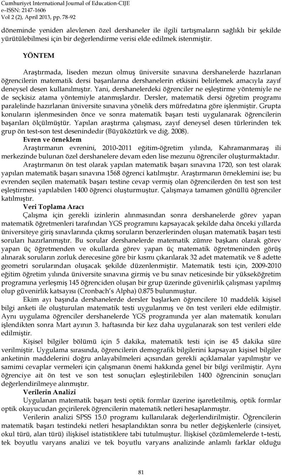 kullanılmıştır. Yani, dershanelerdeki öğrenciler ne eşleştirme yöntemiyle ne de seçkisiz atama yöntemiyle atanmışlardır.